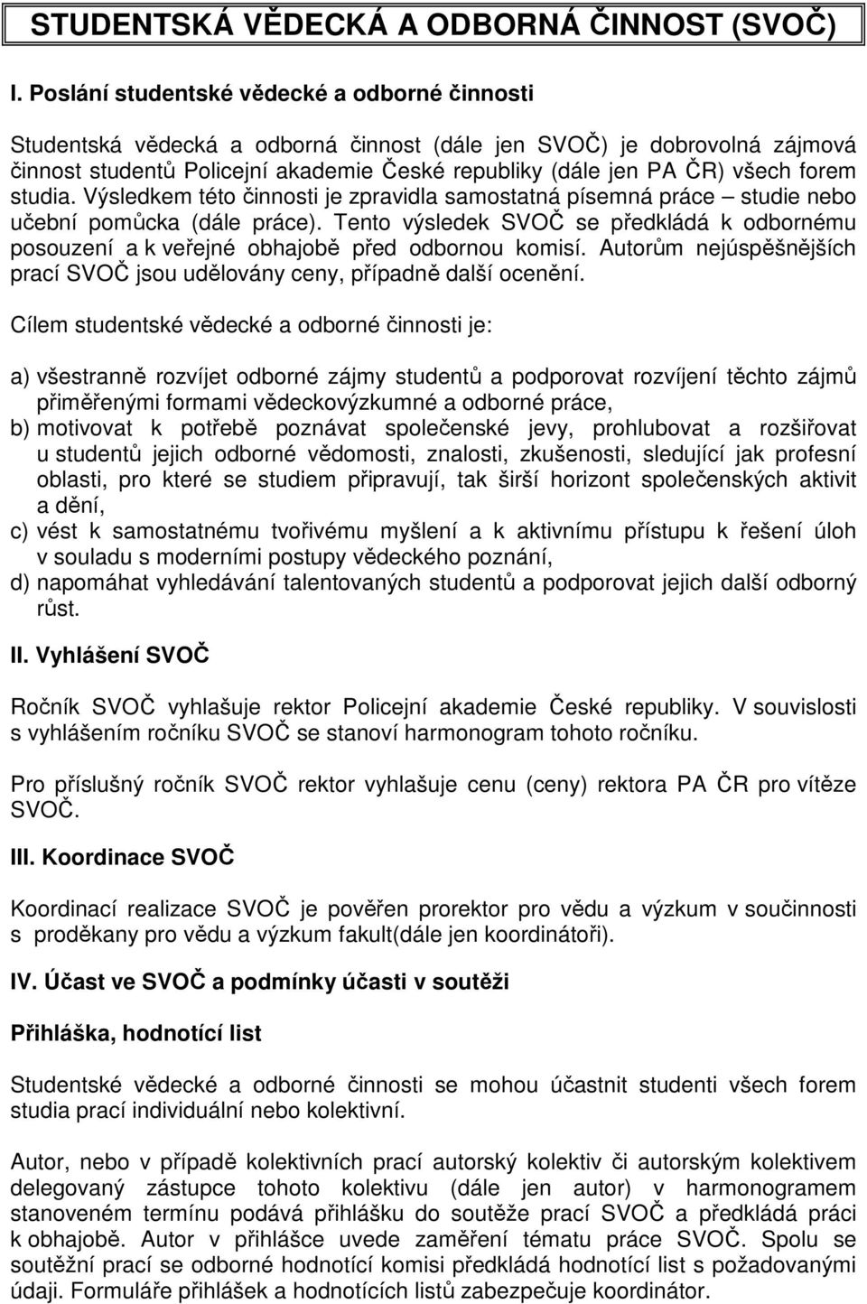 forem studia. Výsledkem této činnosti je zpravidla samostatná písemná práce studie nebo učební pomůcka (dále práce).