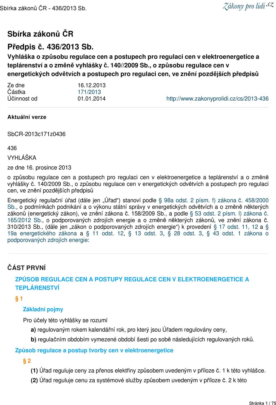 cz/cs/2013-436 Aktuální verze SbCR-2013c171z0436 436 VYHLÁŠKA ze dne 16. prosince 2013 o způsobu regulace cen a postupech pro regulaci cen v elektroenergetice a teplárenství a o změně vyhlášky č.