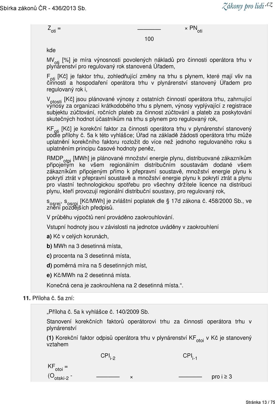 zahrnující výnosy za organizaci krátkodobého trhu s plynem, výnosy vyplývající z registrace subjektu zúčtování, ročních plateb za činnost zúčtování a plateb za poskytování skutečných hodnot