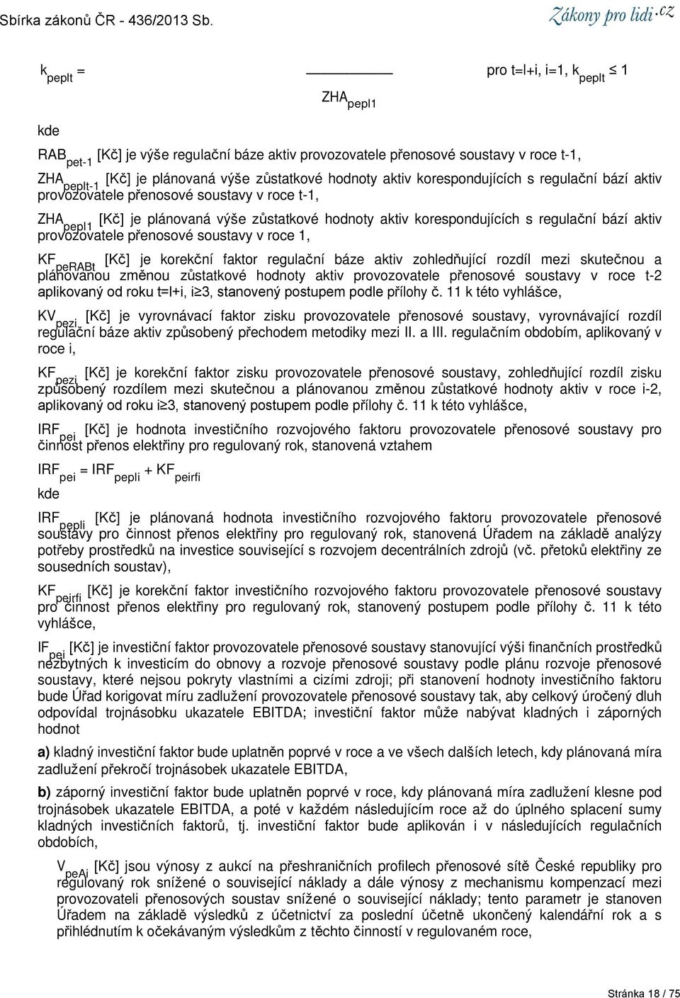 přenosové soustavy v roce 1, KF perabt [Kč] je korekční faktor regulační báze aktiv zohledňující rozdíl mezi skutečnou a plánovanou změnou zůstatkové hodnoty aktiv provozovatele přenosové soustavy v