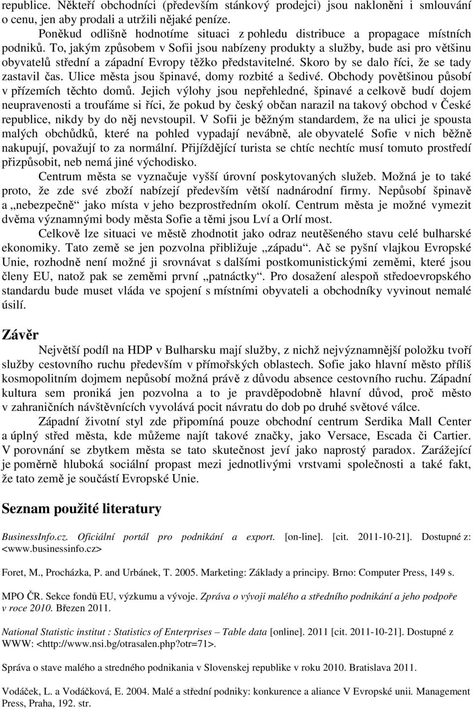 To, jakým způsobem v Sofii jsou nabízeny produkty a služby, bude asi pro většinu obyvatelů střední a západní Evropy těžko představitelné. Skoro by se dalo říci, že se tady zastavil čas.