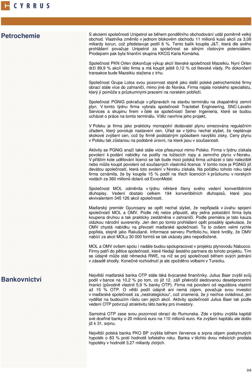 Tento balík koupila J&T, která dle svého prohlášení považuje Unipetrol za společnost se silným růstovým potenciálem. Prodejcem pak byla finanční skupina KKCG Karla Komárka.