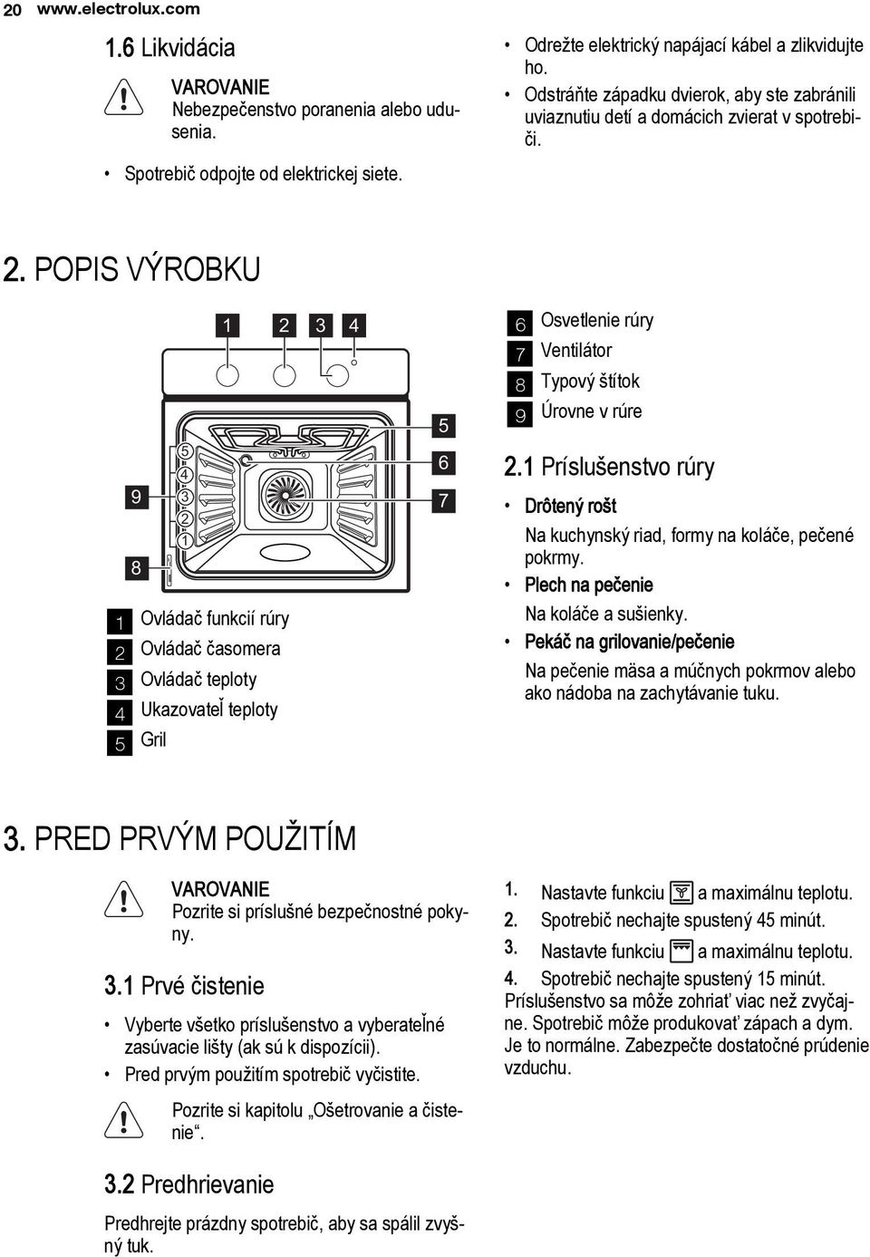 POPIS VÝROBKU 9 8 5 4 3 2 1 1 Ovládaè funkcií rúry 2 Ovládaè èasomera 3 Ovládaè teploty 4 UkazovateŸ teploty 5 Gril 1 2 3 4 5 6 7 6 Osvetlenie rúry 7 Ventilátor 8 Typový títok 9 Úrovne 2.