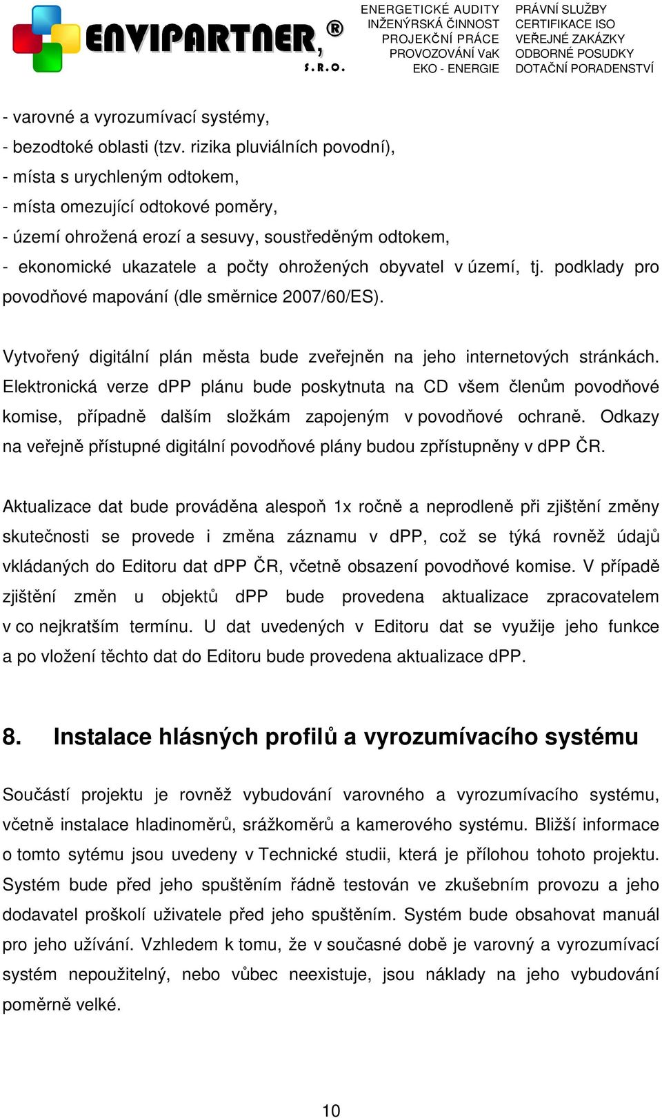 v území, tj. podklady pro povodňové mapování (dle směrnice 2007/60/ES). Vytvořený digitální plán města bude zveřejněn na jeho internetových stránkách.