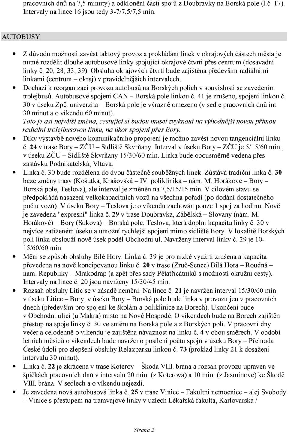 20, 28, 33, 39). Obsluha okrajových čtvrtí bude zajištěna především radiálními linkami (centrum okraj) v pravidelnějších intervalech.