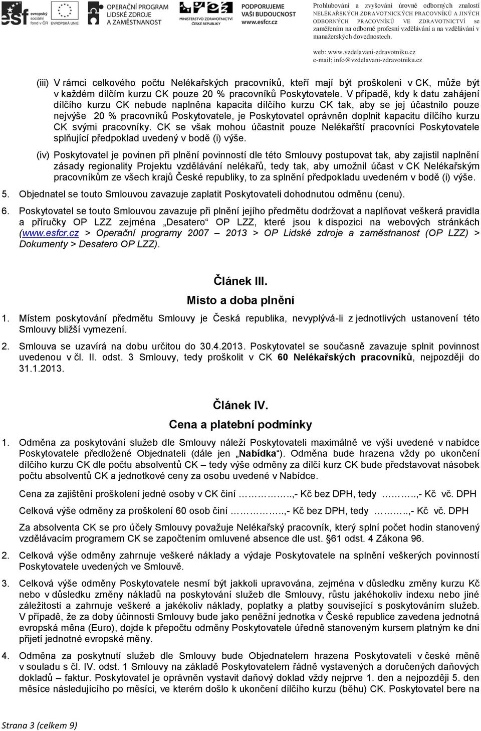 kapacitu dílčího kurzu CK svými pracovníky. CK se však mohou účastnit pouze Nelékařští pracovníci Poskytovatele splňující předpoklad uvedený v bodě (i) výše.
