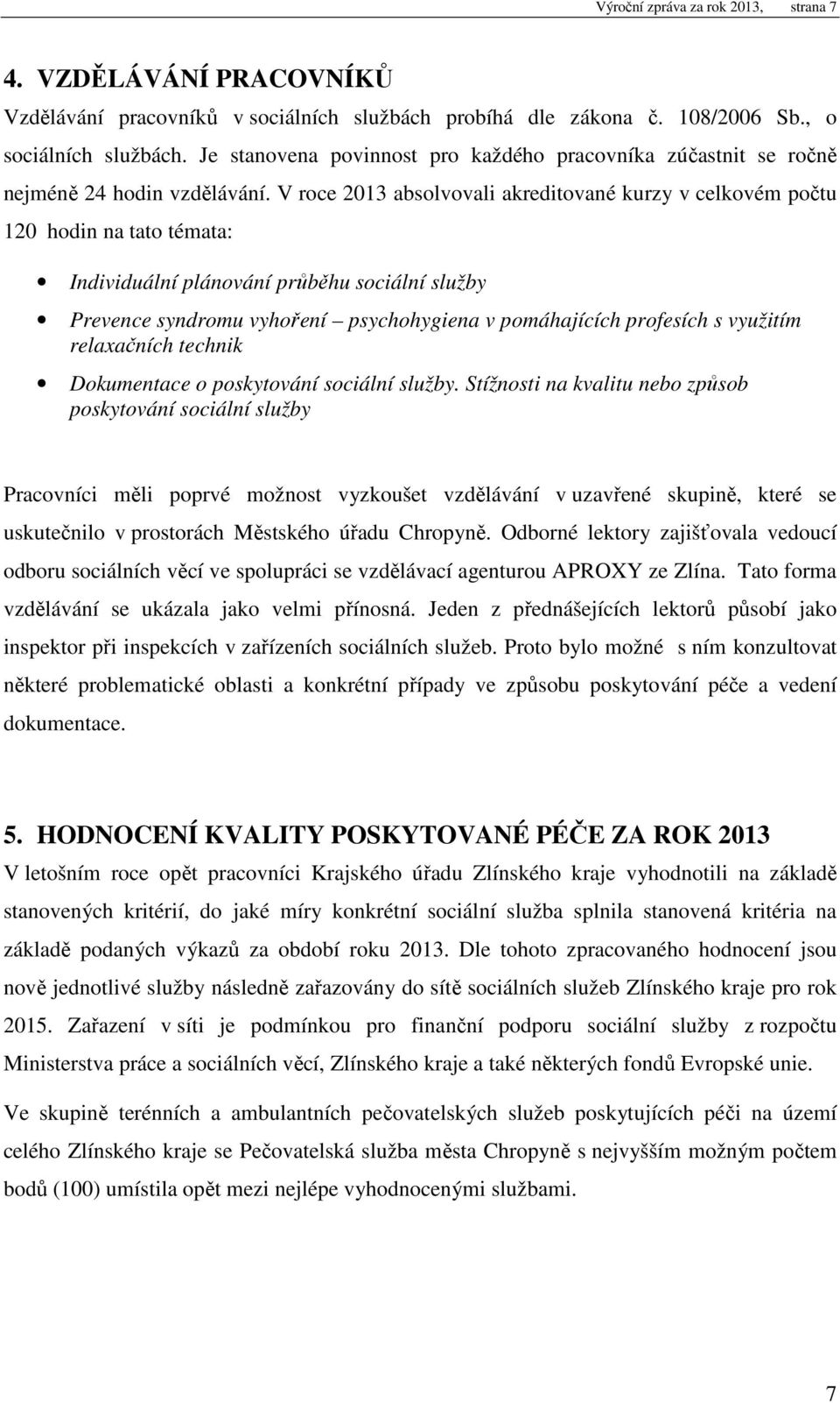 V roce 2013 absolvovali akreditované kurzy v celkovém počtu 120 hodin na tato témata: Individuální plánování průběhu sociální služby Prevence syndromu vyhoření psychohygiena v pomáhajících profesích