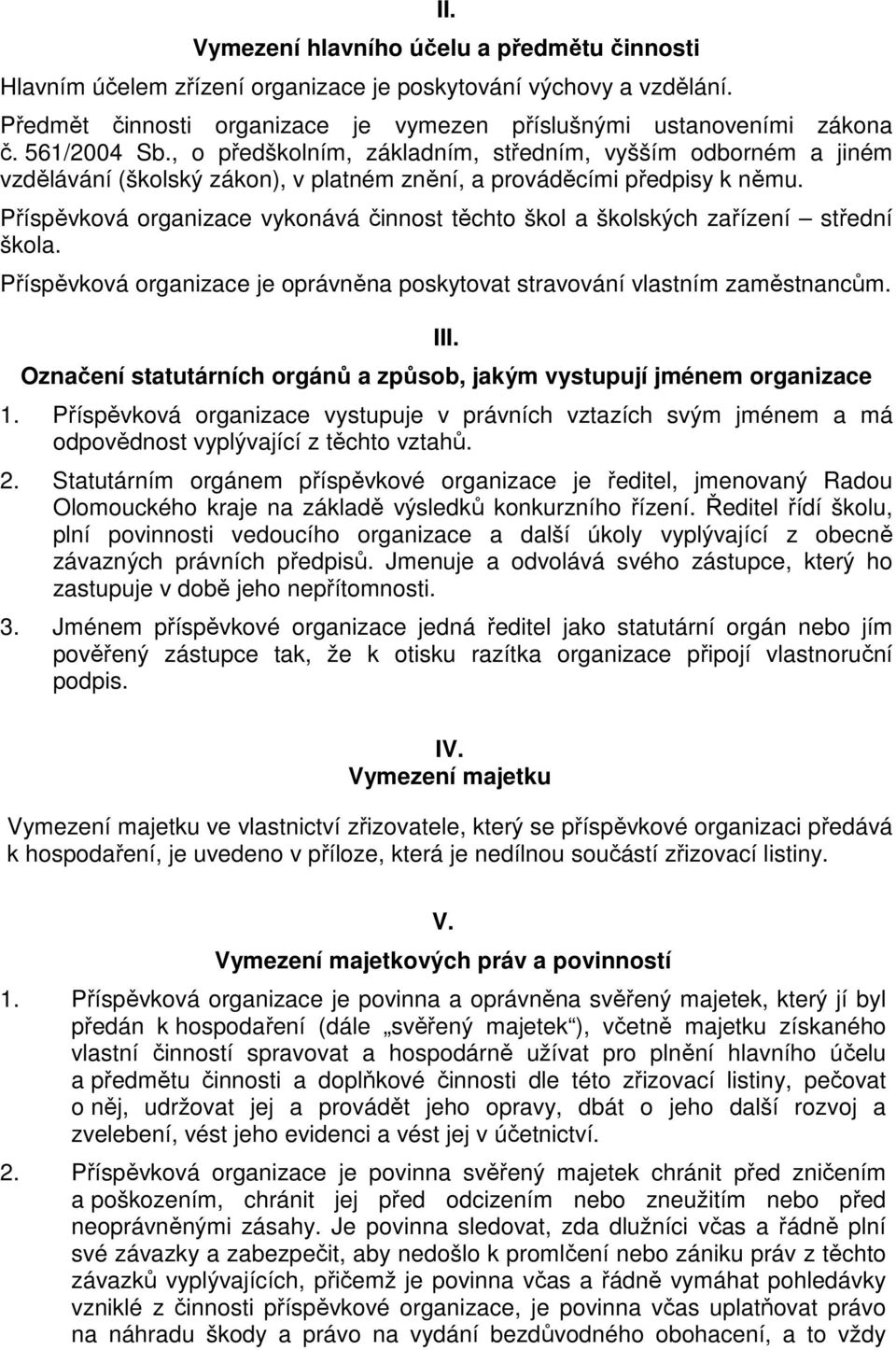 Příspěvková organizace vykonává činnost těchto škol a školských zařízení střední škola. Příspěvková organizace je oprávněna poskytovat stravování vlastním zaměstnancům. III.