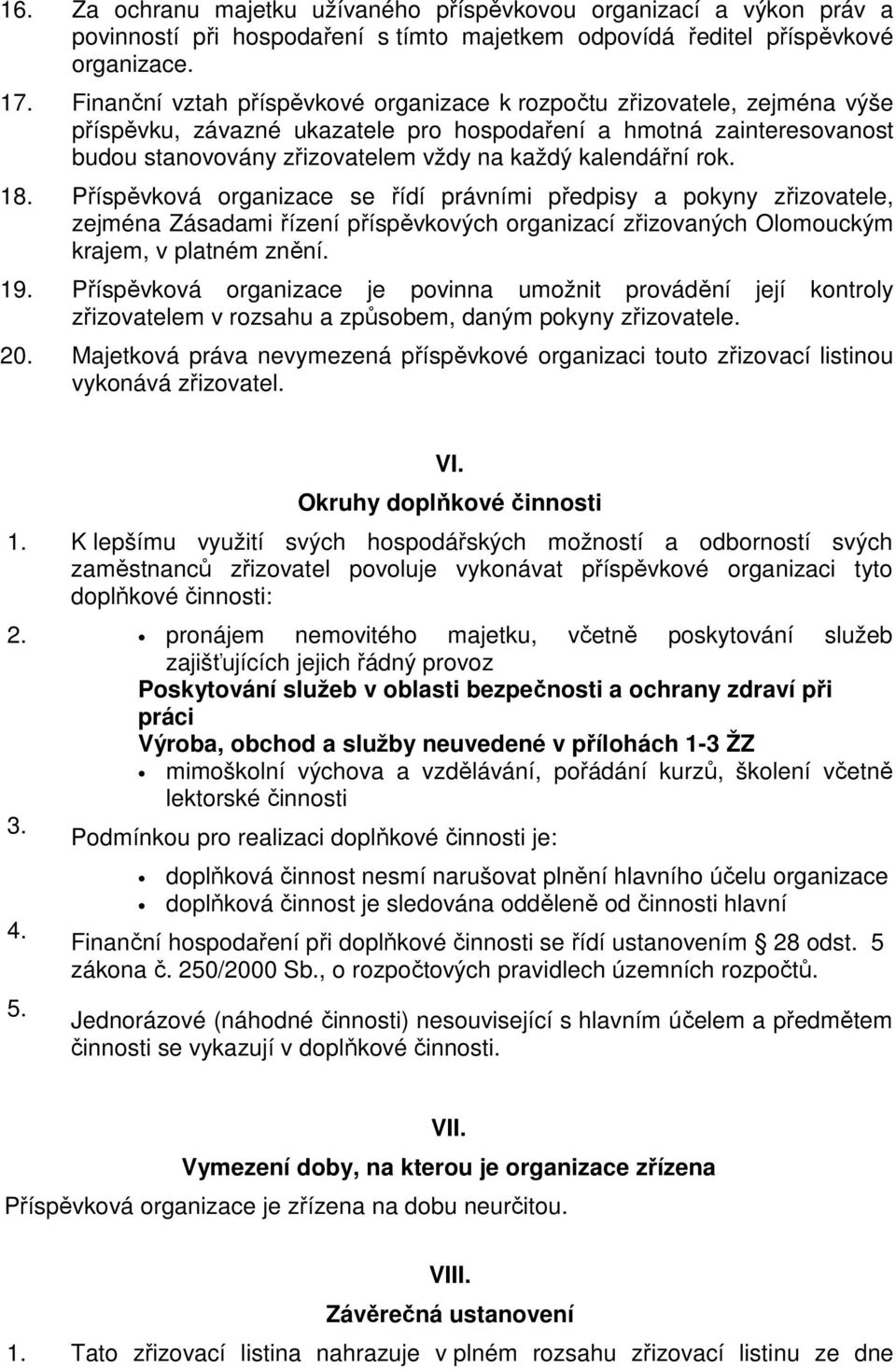 kalendářní rok. 18. Příspěvková organizace se řídí právními předpisy a pokyny zřizovatele, zejména Zásadami řízení příspěvkových organizací zřizovaných Olomouckým krajem, v platném znění. 19.