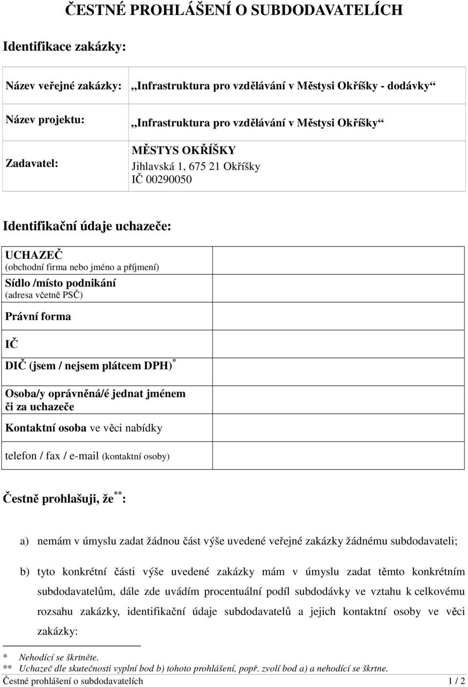 forma IČ DIČ (jsem / nejsem plátcem DPH) * Osoba/y oprávněná/é jednat jménem či za uchazeče Kontaktní osoba ve věci nabídky telefon / fax / e-mail (kontaktní osoby) Čestně prohlašuji, že ** : a)