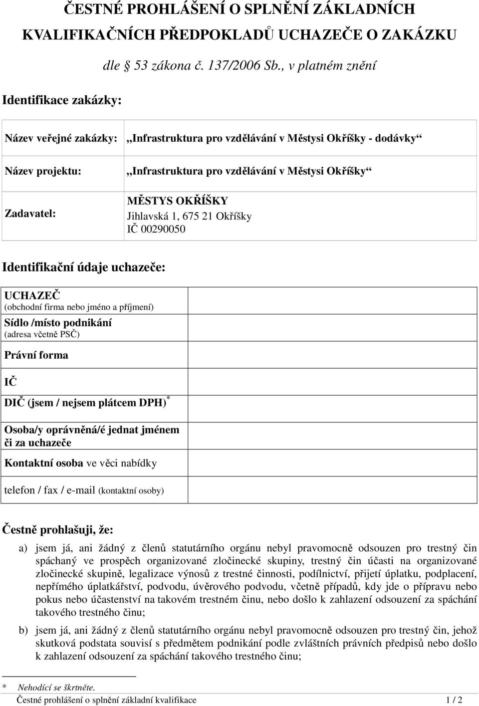 MĚSTYS OKŘÍŠKY Jihlavská 1, 675 21 Okříšky IČ 00290050 Identifikační údaje uchazeče: UCHAZEČ (obchodní firma nebo jméno a příjmení) Sídlo /místo podnikání (adresa včetně PSČ) Právní forma IČ DIČ