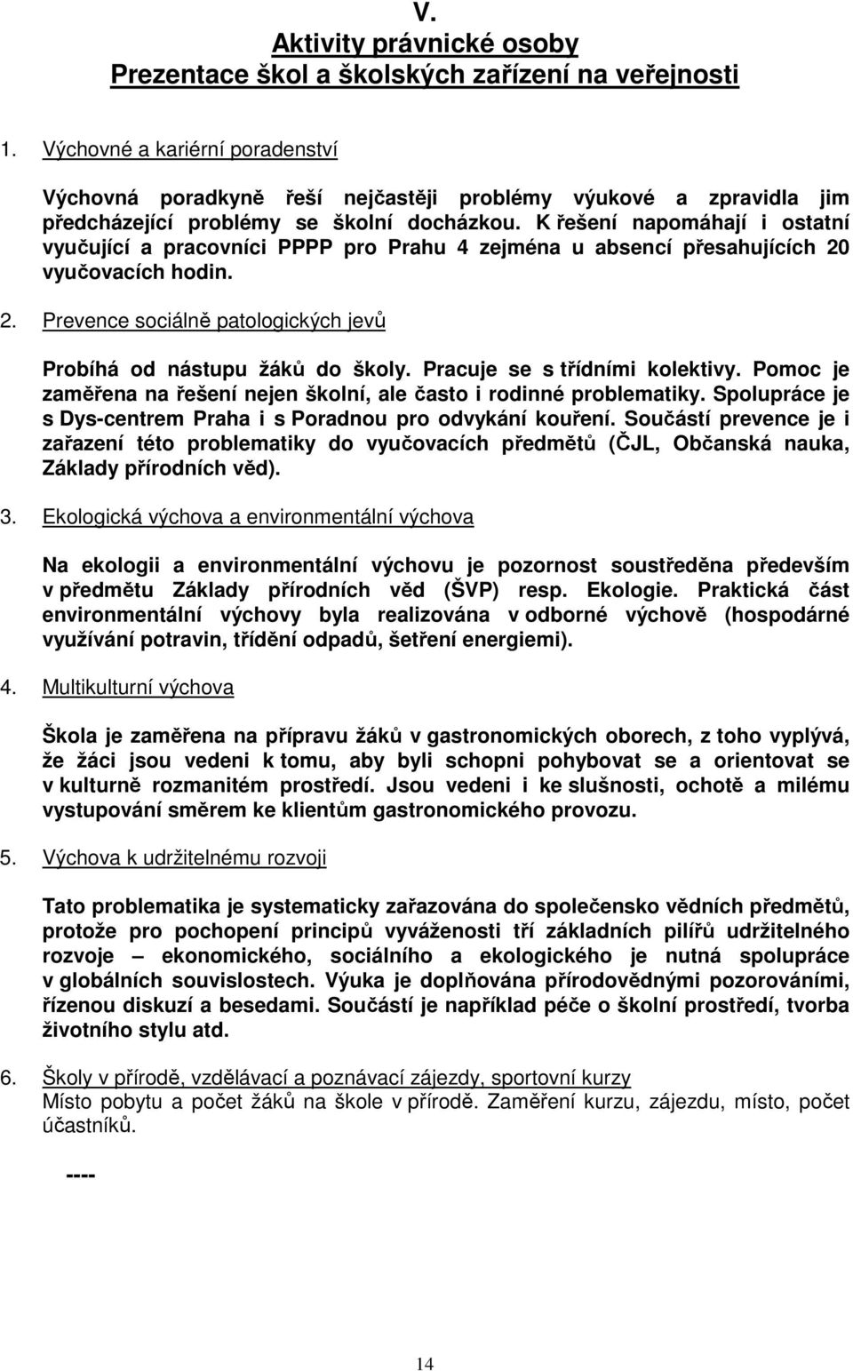 K řešení napomáhají i ostatní vyučující a pracovníci PPPP pro Prahu 4 zejména u absencí přesahujících 20 vyučovacích hodin. 2. Prevence sociálně patologických jevů Probíhá od nástupu žáků do školy.