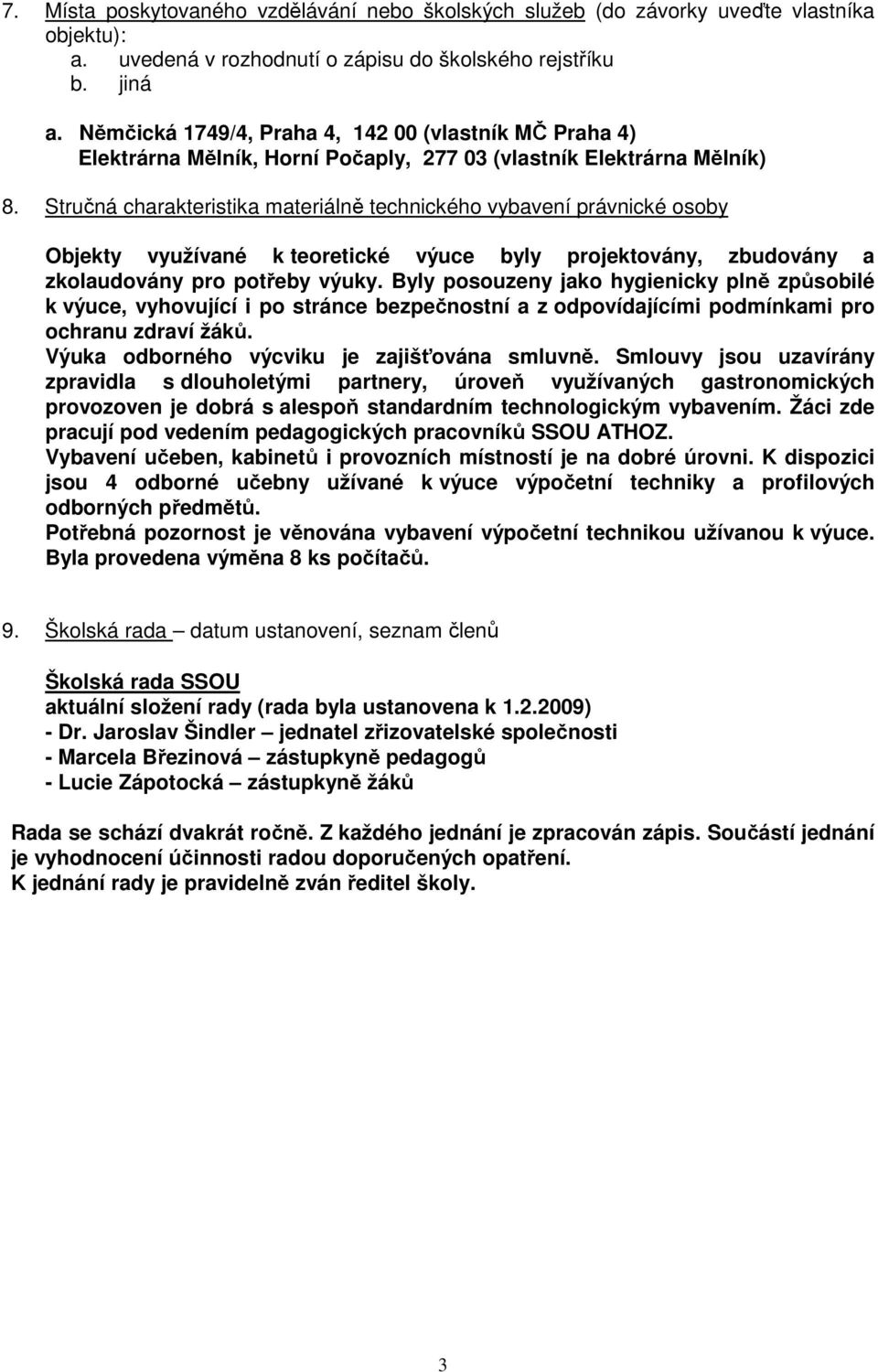 Stručná charakteristika materiálně technického vybavení právnické osoby Objekty využívané k teoretické výuce byly projektovány, zbudovány a zkolaudovány pro potřeby výuky.