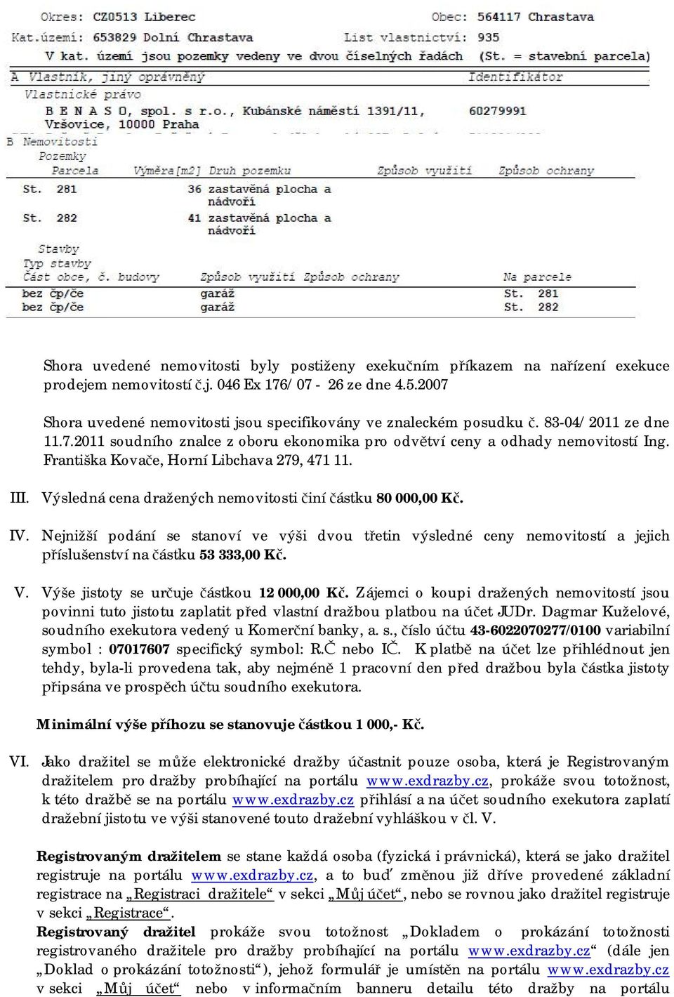 Františka Kova e, Horní Libchava 279, 471 11. III. Výsledná cena dražených nemovitosti iní ástku 80 000,00 K. IV.