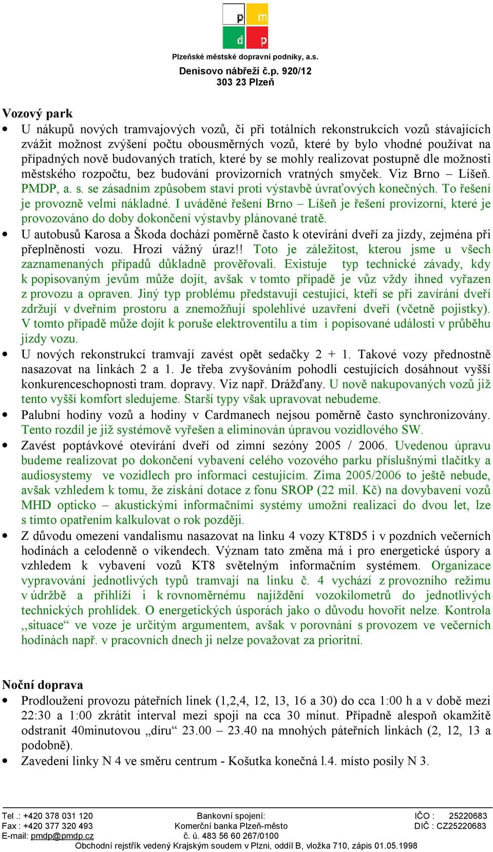 To řešení je provozně velmi nákladné. I uváděné řešení Brno Líšeň je řešení provizorní, které je provozováno do doby dokončení výstavby plánované tratě.