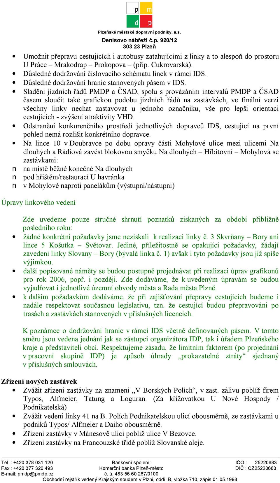 Sladění jízdních řádů PMDP a ČSAD, spolu s provázáním intervalů PMDP a ČSAD časem sloučit také grafickou podobu jízdních řádů na zastávkách, ve finální verzi všechny linky nechat zastavovat u jednoho