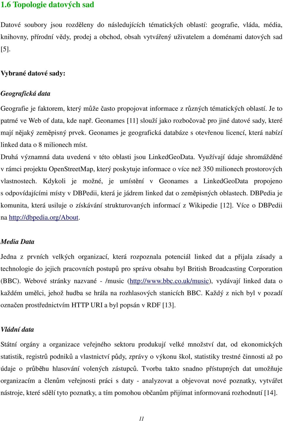 Geonames [11] slouží jako rozbočovač pro jiné datové sady, které mají nějaký zeměpisný prvek. Geonames je geografická databáze s otevřenou licencí, která nabízí linked data o 8 milionech míst.