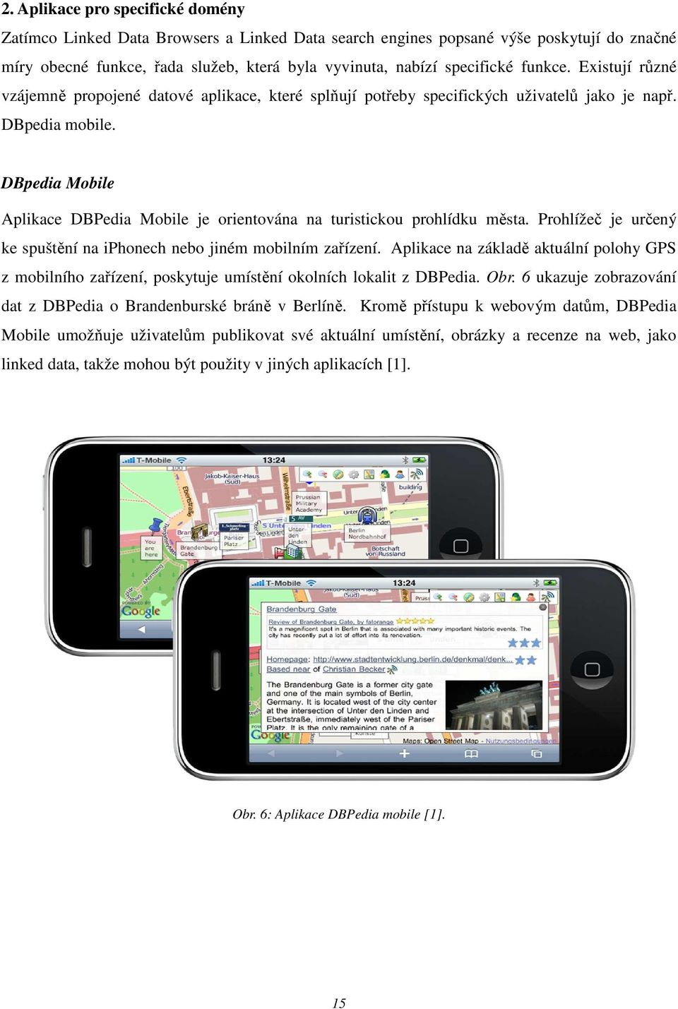 DBpedia Mobile Aplikace DBPedia Mobile je orientována na turistickou prohlídku města. Prohlížeč je určený ke spuštění na iphonech nebo jiném mobilním zařízení.