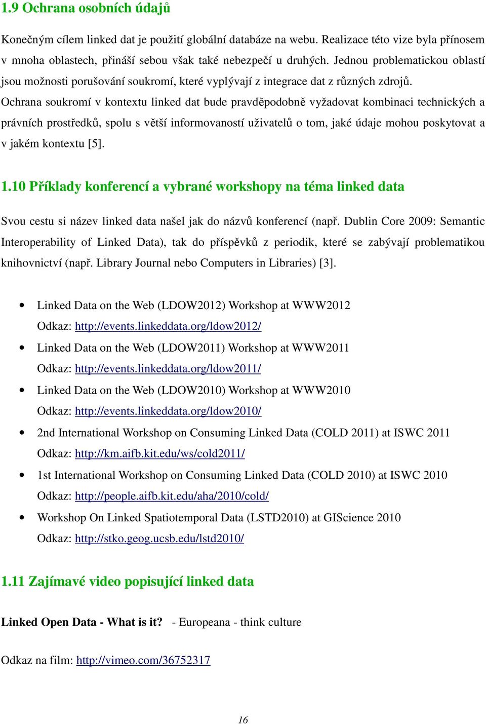 Ochrana soukromí v kontextu linked dat bude pravděpodobně vyžadovat kombinaci technických a právních prostředků, spolu s větší informovaností uživatelů o tom, jaké údaje mohou poskytovat a v jakém