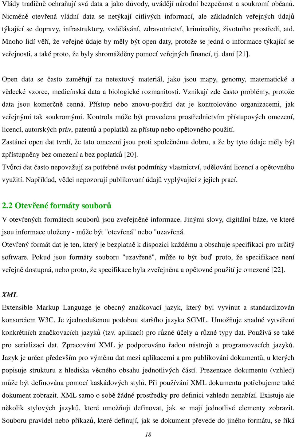 Mnoho lidí věří, že veřejné údaje by měly být open daty, protože se jedná o informace týkající se veřejnosti, a také proto, že byly shromážděny pomocí veřejných financí, tj. daní [21].