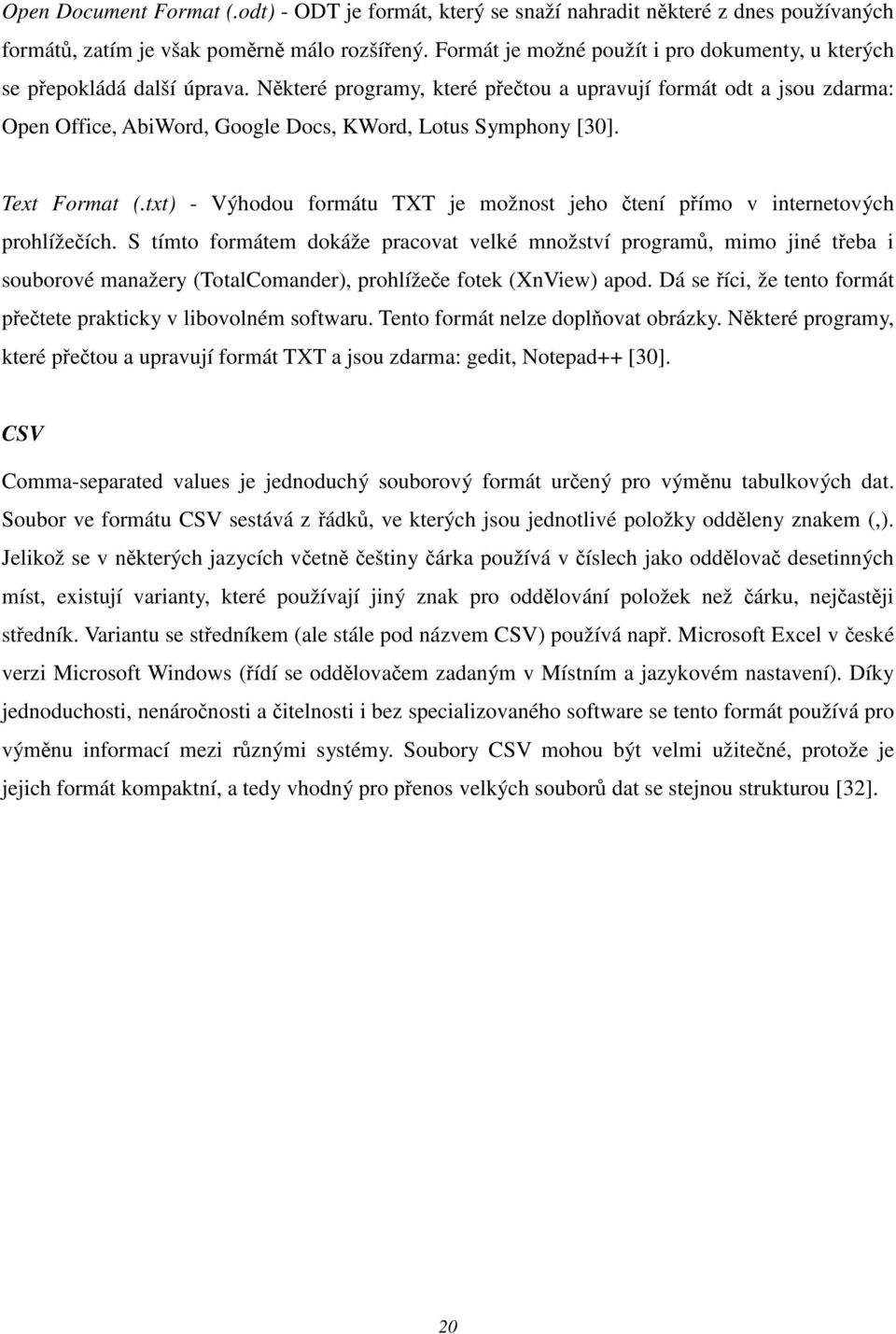 Některé programy, které přečtou a upravují formát odt a jsou zdarma: Open Office, AbiWord, Google Docs, KWord, Lotus Symphony [30]. Text Format (.