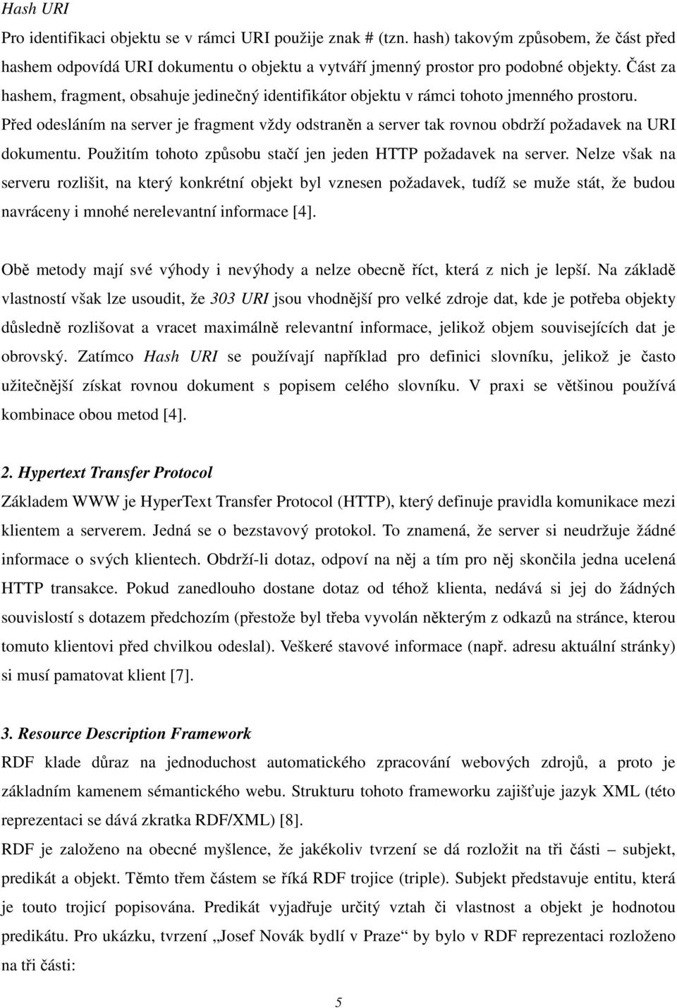 Před odesláním na server je fragment vždy odstraněn a server tak rovnou obdrží požadavek na URI dokumentu. Použitím tohoto způsobu stačí jen jeden HTTP požadavek na server.