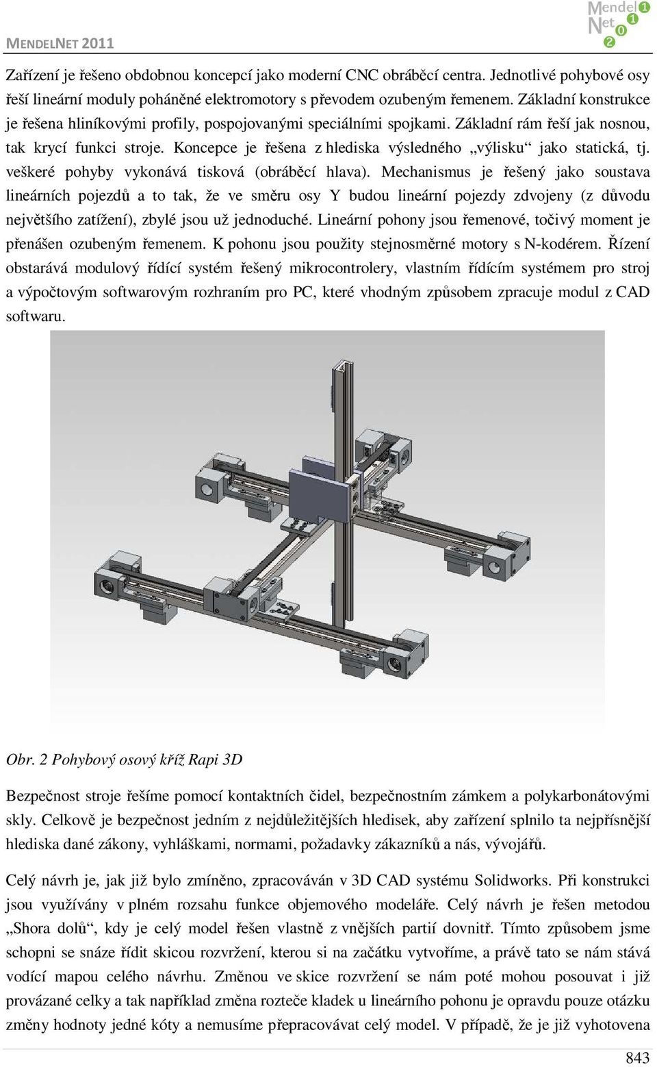 Koncepce je řešena z hlediska výsledného výlisku jako statická, tj. veškeré pohyby vykonává tisková (obráběcí hlava).