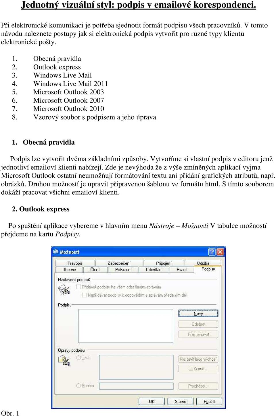 Microsoft Outlook 2003 6. Microsoft Outlook 2007 7. Microsoft Outlook 2010 8. Vzorový soubor s podpisem a jeho úprava 1. Obecná pravidla Podpis lze vytvořit dvěma základními způsoby.