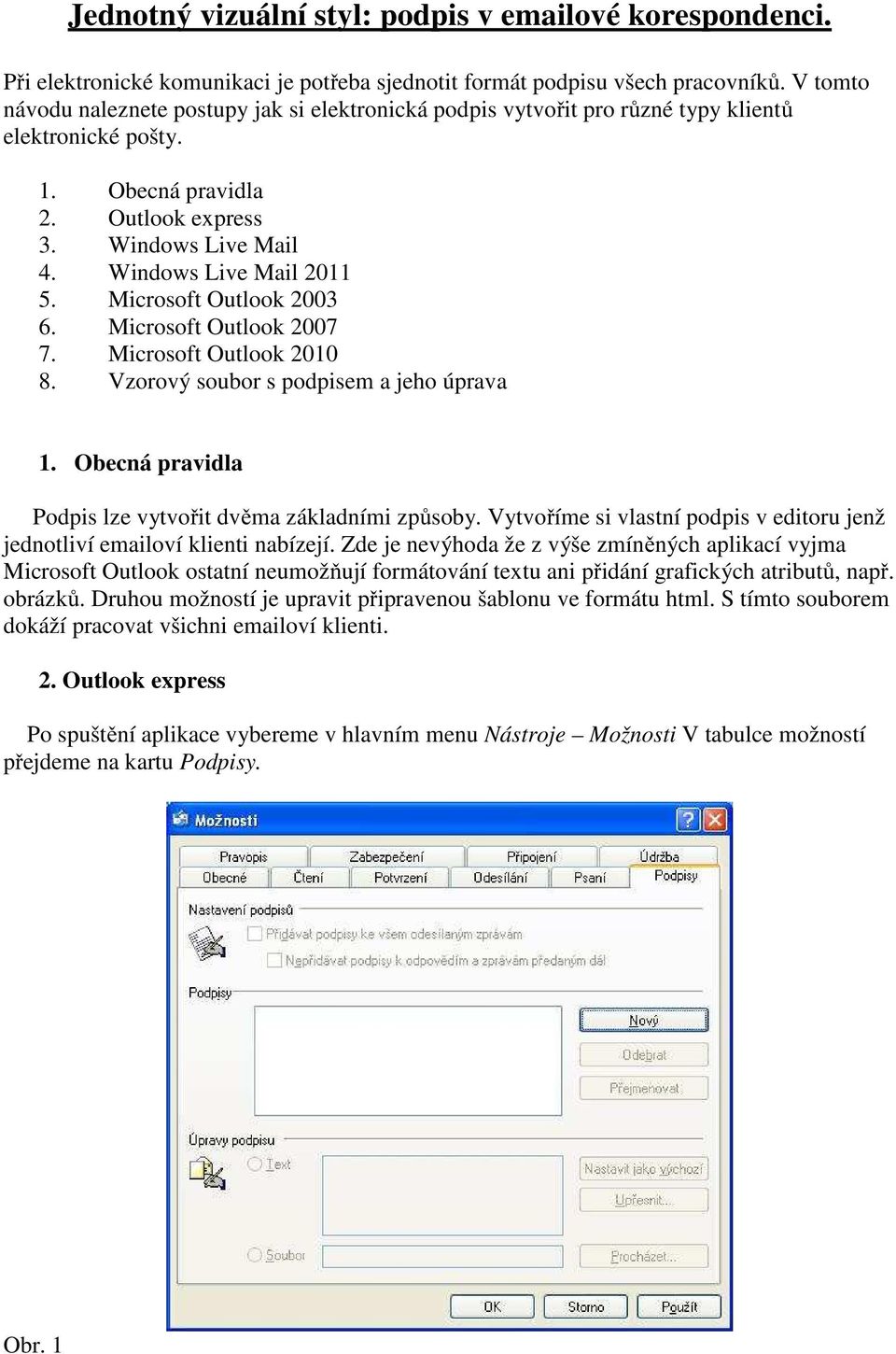 Microsoft Outlook 2003 6. Microsoft Outlook 2007 7. Microsoft Outlook 2010 8. Vzorový soubor s podpisem a jeho úprava 1. Obecná pravidla Podpis lze vytvořit dvěma základními způsoby.