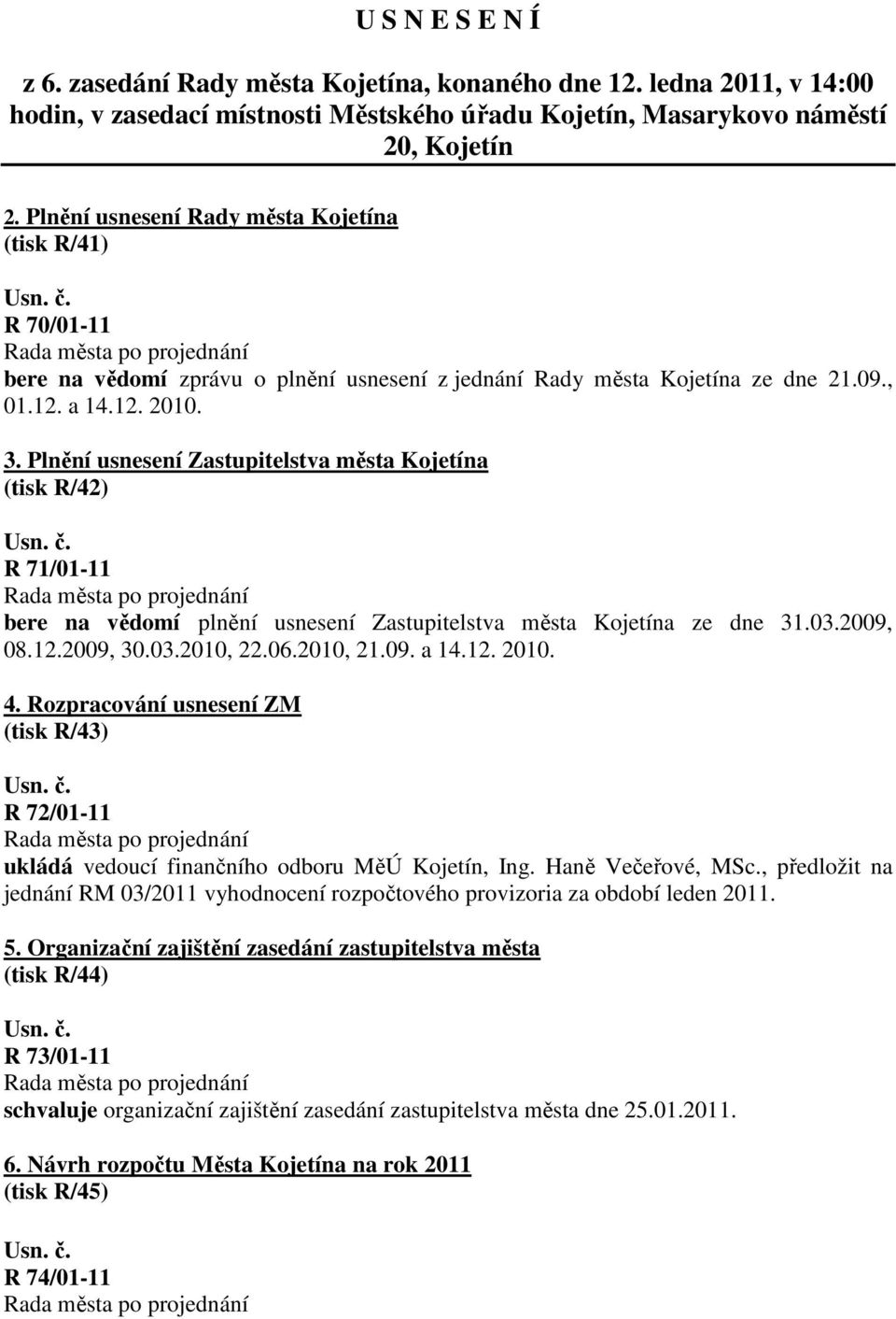 Plnění usnesení Zastupitelstva města Kojetína (tisk R/42) R 71/01-11 bere na vědomí plnění usnesení Zastupitelstva města Kojetína ze dne 31.03.2009, 08.12.2009, 30.03.2010, 22.06.2010, 21.09. a 14.12. 2010.