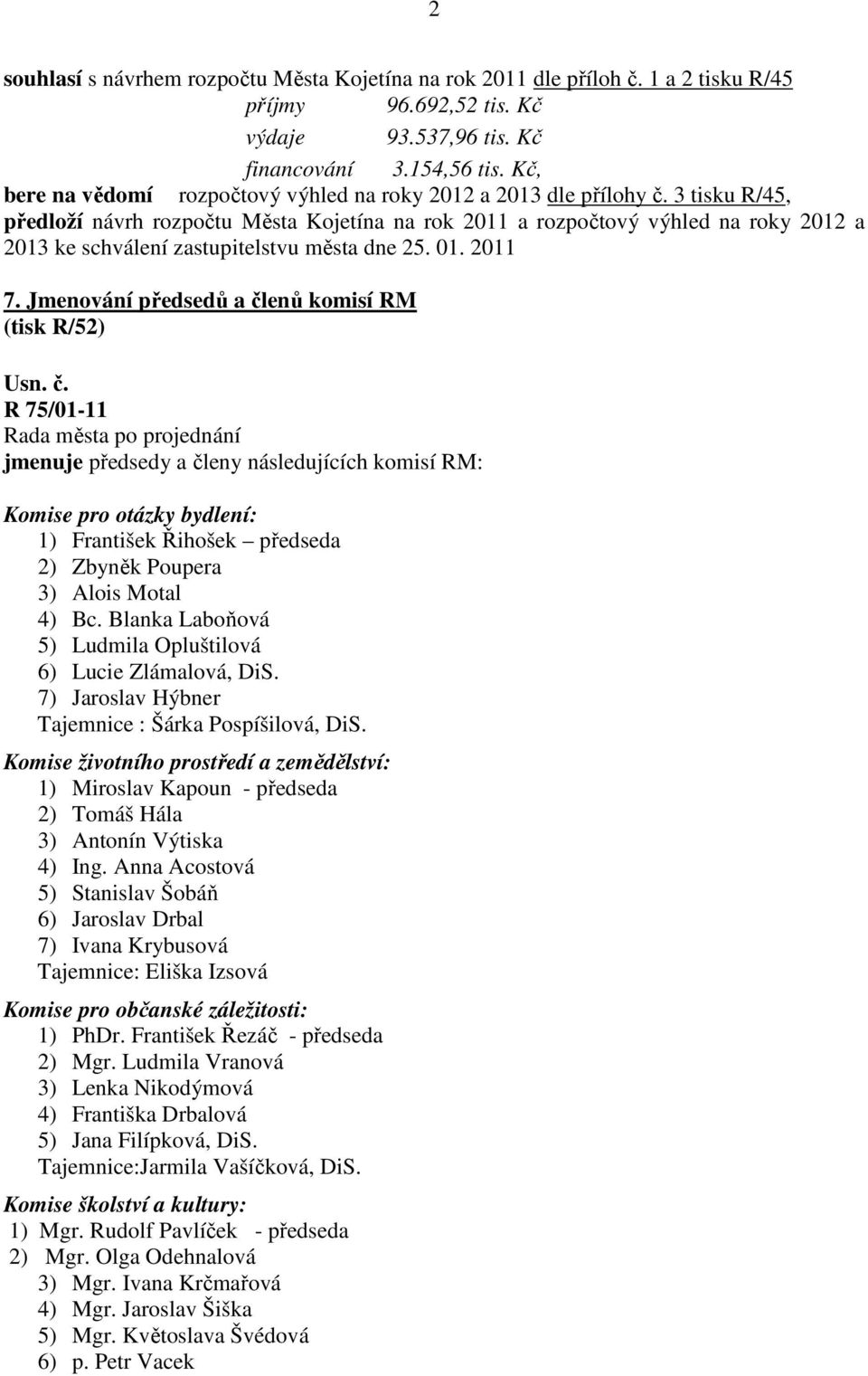 3 tisku R/45, předloží návrh rozpočtu Města Kojetína na rok 2011 a rozpočtový výhled na roky 2012 a 2013 ke schválení zastupitelstvu města dne 25. 01. 2011 7.