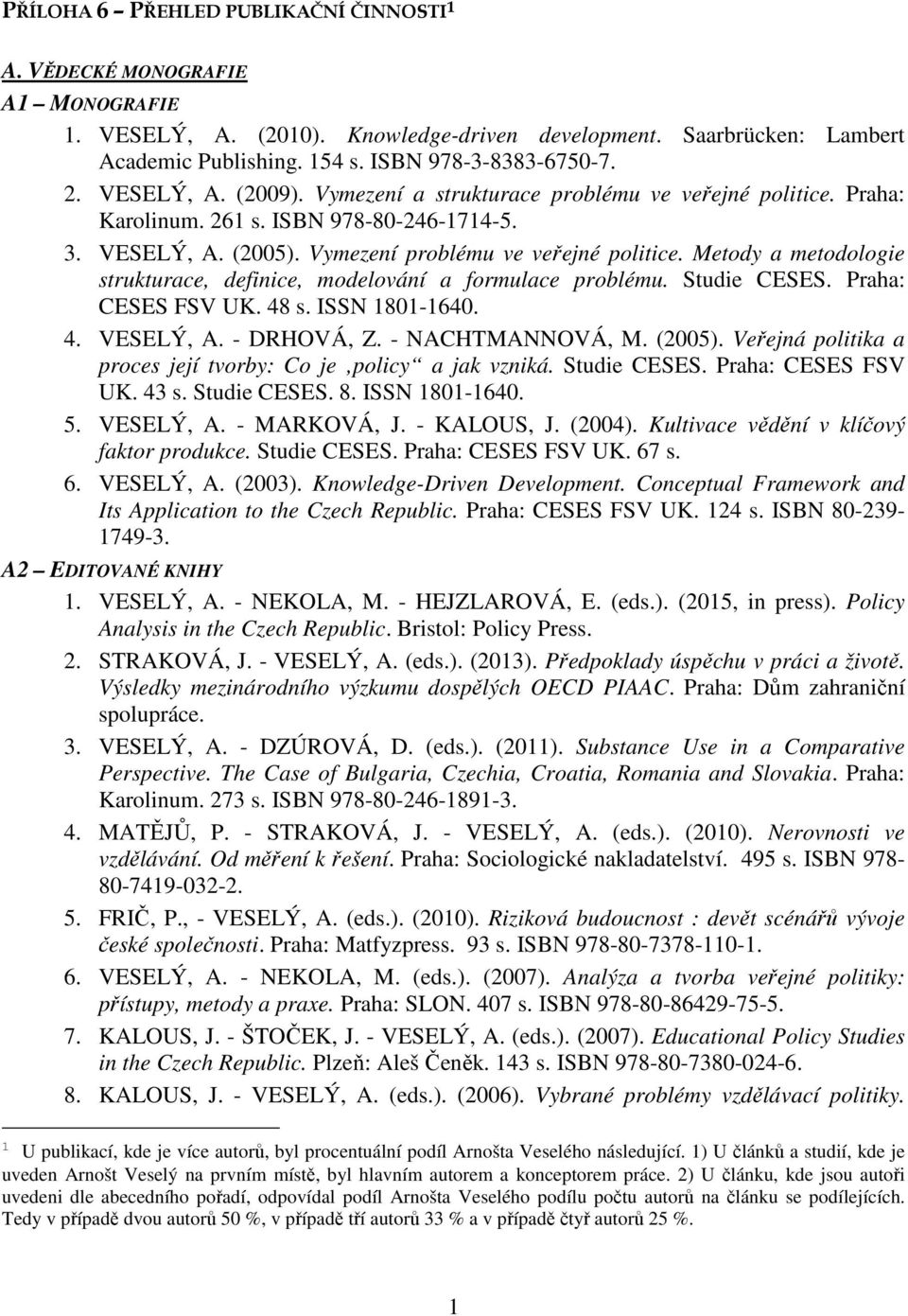 Metody a metodologie strukturace, definice, modelování a formulace problému. Studie CESES. Praha: CESES FSV UK. 48 s. ISSN 1801-1640. 4. VESELÝ, A. - DRHOVÁ, Z. - NACHTMANNOVÁ, M. (2005).