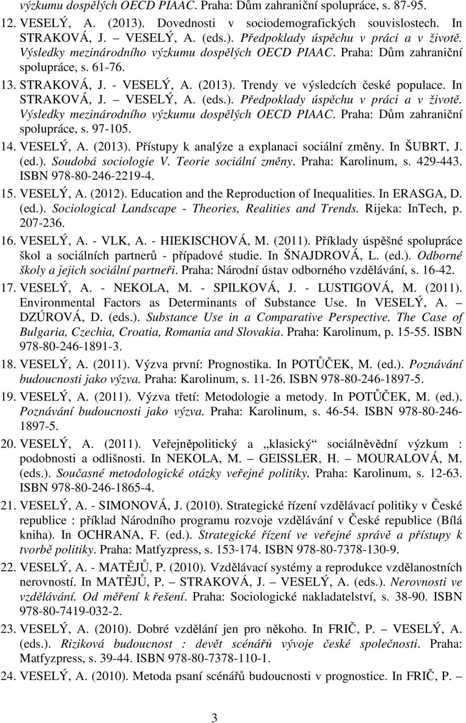 ). Předpoklady úspěchu v práci a v životě. Výsledky mezinárodního výzkumu dospělých OECD PIAAC. Praha: Dům zahraniční spolupráce, s. 97-105. 14. VESELÝ, A. (2013).