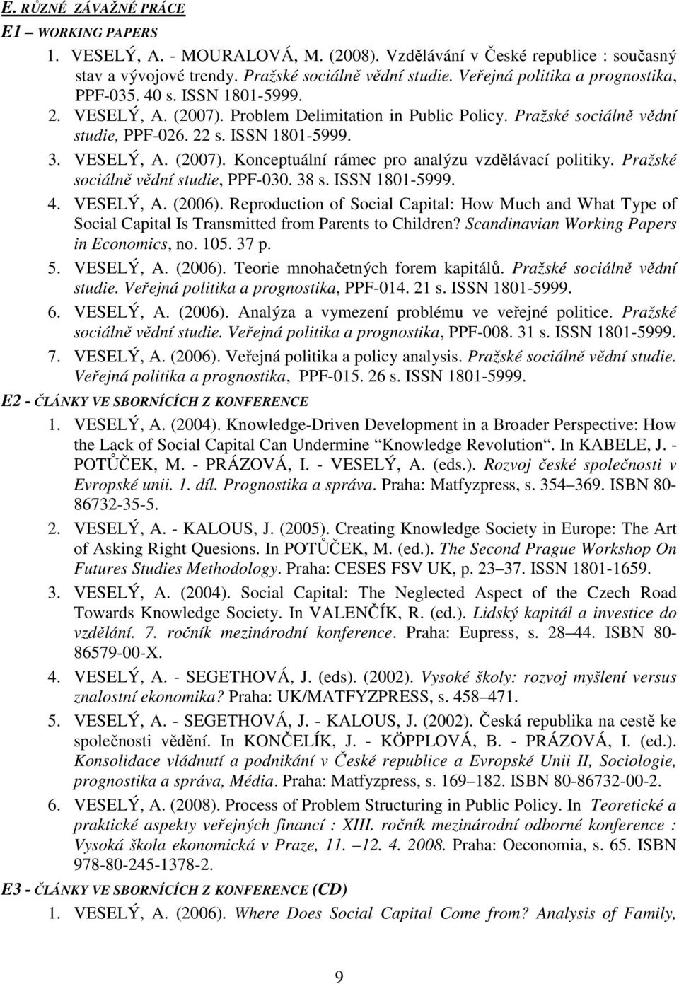 Pražské sociálně vědní studie, PPF-030. 38 s. ISSN 1801-5999. 4. VESELÝ, A. (2006). Reproduction of Social Capital: How Much and What Type of Social Capital Is Transmitted from Parents to Children?