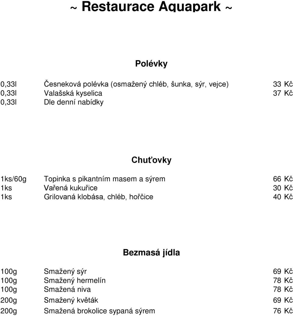 kukuřice 30 Kč 1ks Grilovaná klobása, chléb, hořčice 40 Kč Bezmasá jídla 100g Smažený sýr 69 Kč 100g