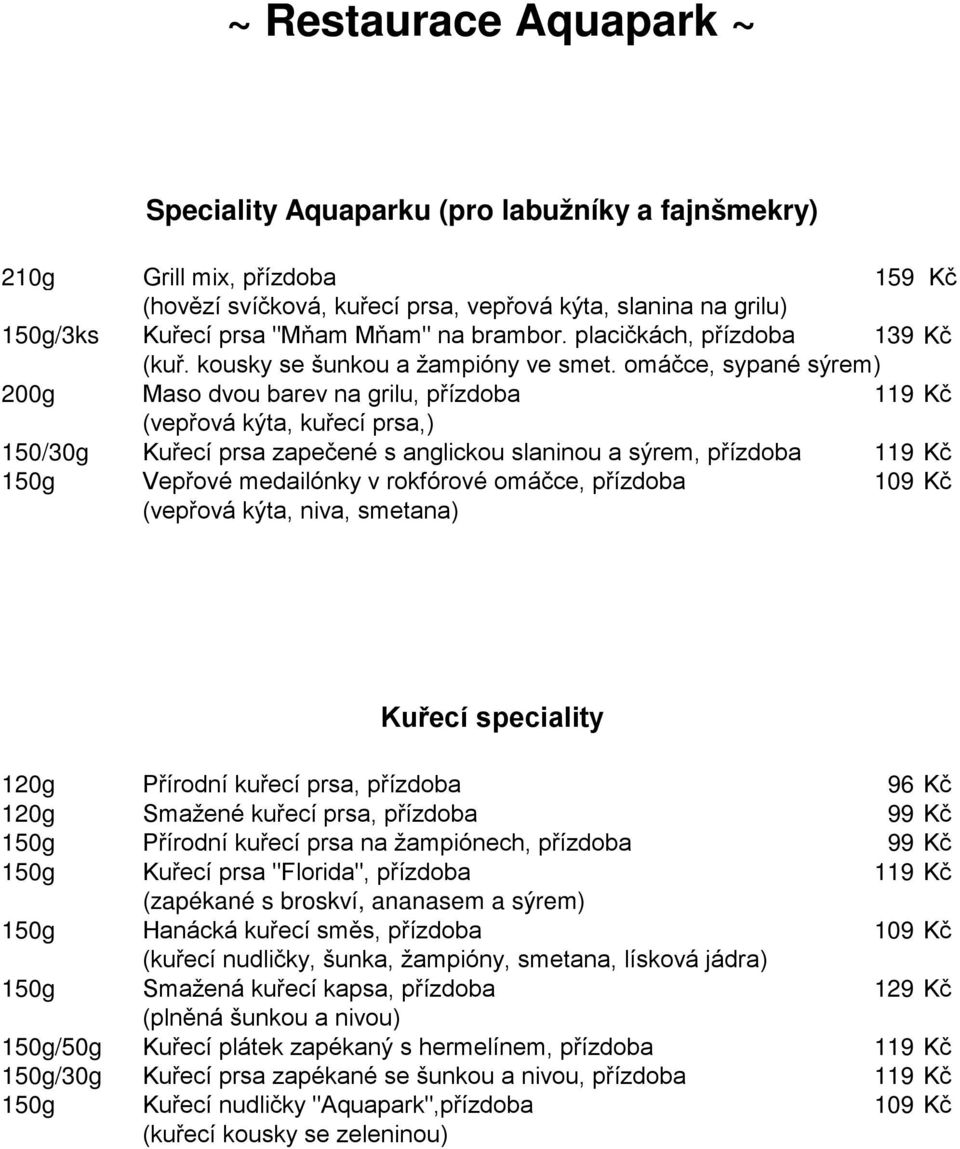 omáčce, sypané sýrem) 200g Maso dvou barev na grilu, přízdoba 119 Kč (vepřová kýta, kuřecí prsa,) 150/30g Kuřecí prsa zapečené s anglickou slaninou a sýrem, přízdoba 119 Kč 150g Vepřové medailónky v