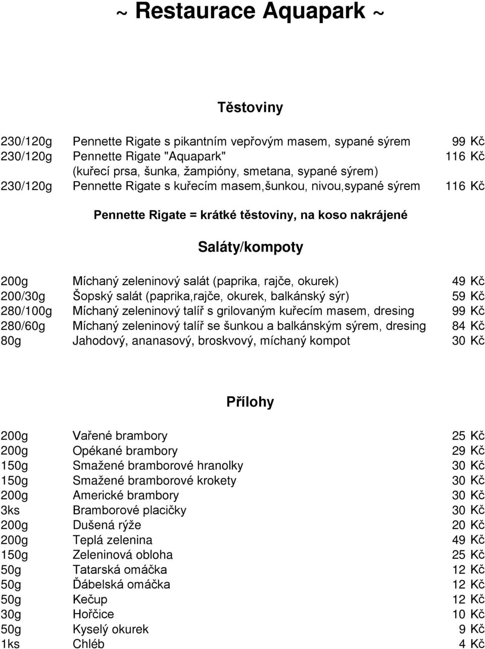 salát (paprika,rajče, okurek, balkánský sýr) 59 Kč 280/100g Míchaný zeleninový talíř s grilovaným kuřecím masem, dresing 99 Kč 280/60g Míchaný zeleninový talíř se šunkou a balkánským sýrem, dresing