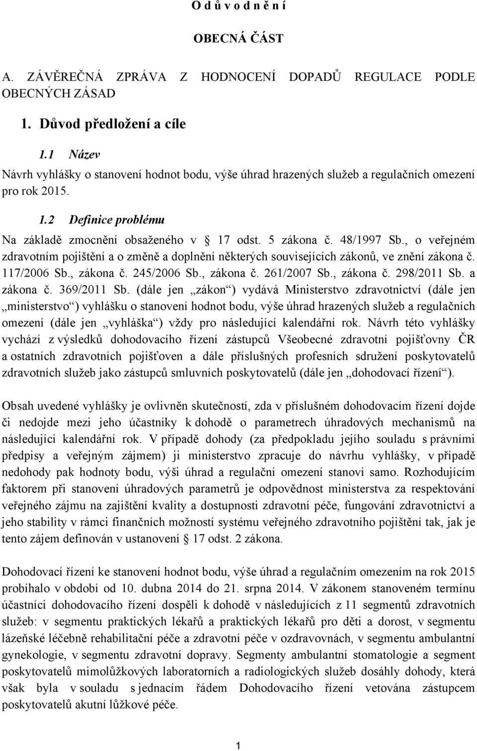 , o veřejném zdravotním pojištění a o změně a doplnění některých souvisejících zákonů, ve znění zákona č. 117/2006 Sb., zákona č. 245/2006 Sb., zákona č. 261/2007 Sb., zákona č. 298/2011 Sb.