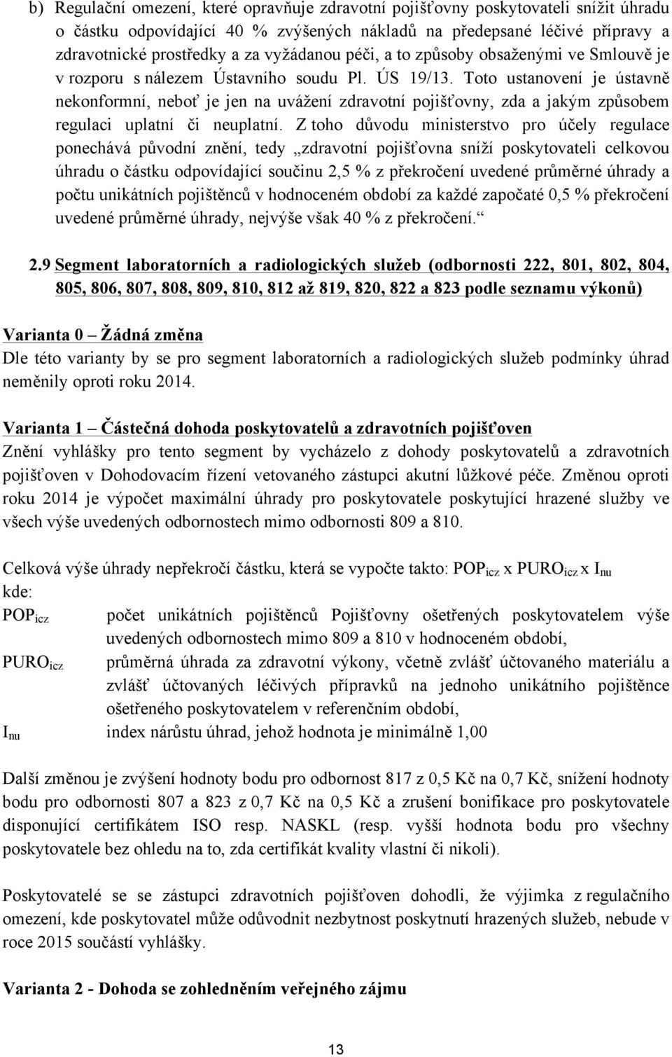 Toto ustanovení je ústavně nekonformní, neboť je jen na uvážení zdravotní pojišťovny, zda a jakým způsobem regulaci uplatní či neuplatní.