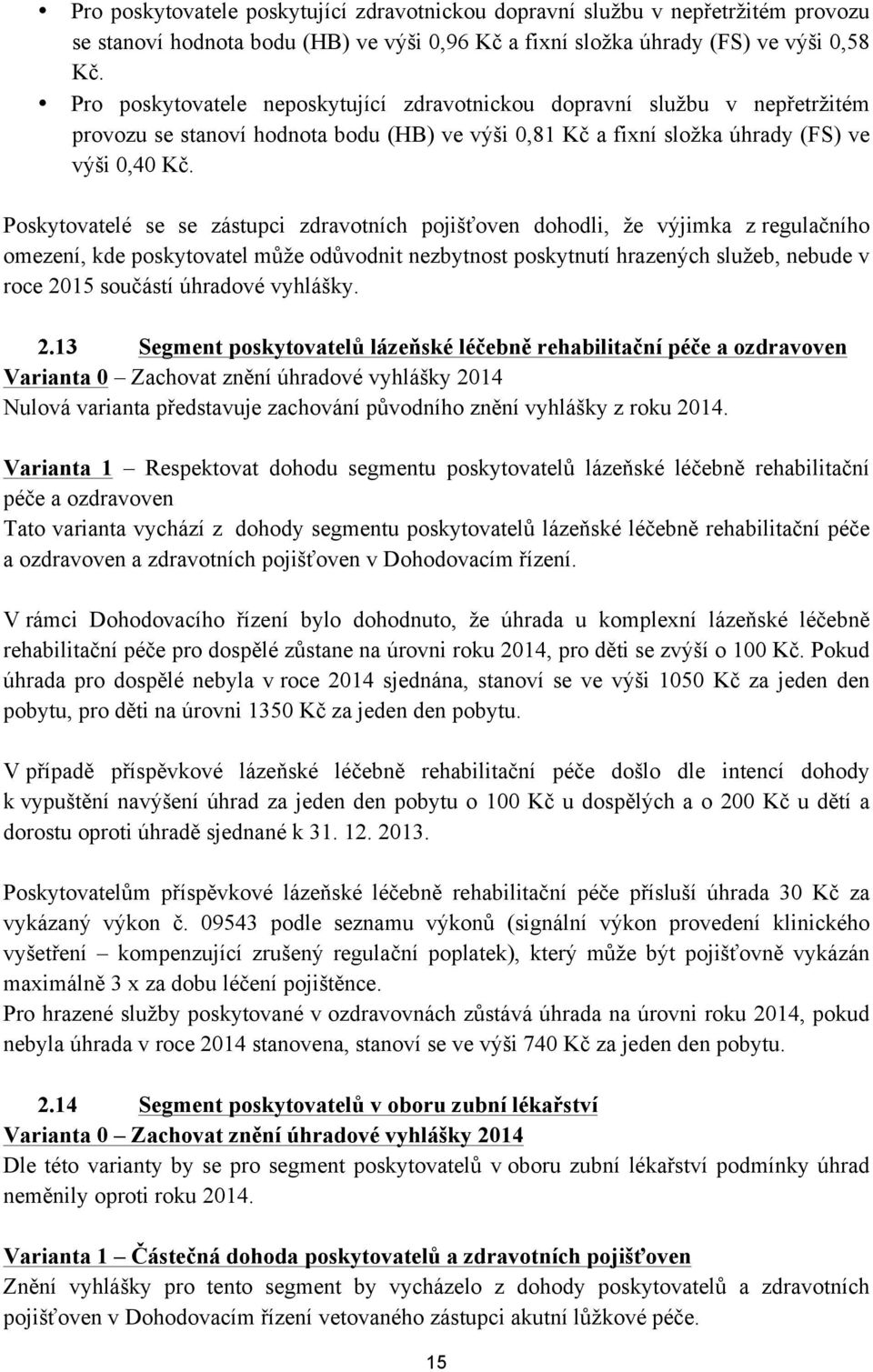 Poskytovatelé se se zástupci zdravotních pojišťoven dohodli, že výjimka z regulačního omezení, kde poskytovatel může odůvodnit nezbytnost poskytnutí hrazených služeb, nebude v roce 2015 součástí