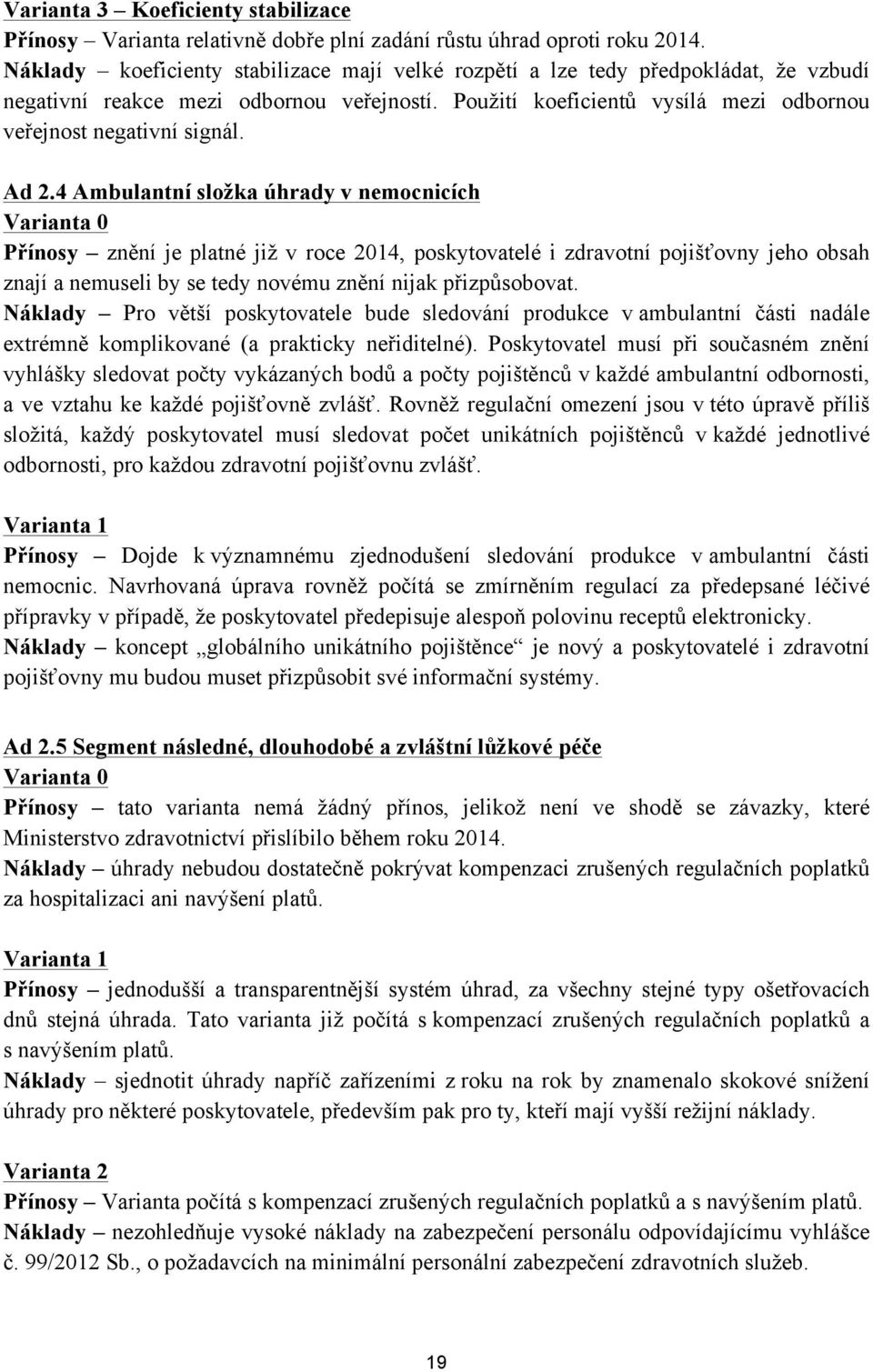 Ad 2.4 Ambulantní složka úhrady v nemocnicích Varianta 0 Přínosy znění je platné již v roce 2014, poskytovatelé i zdravotní pojišťovny jeho obsah znají a nemuseli by se tedy novému znění nijak