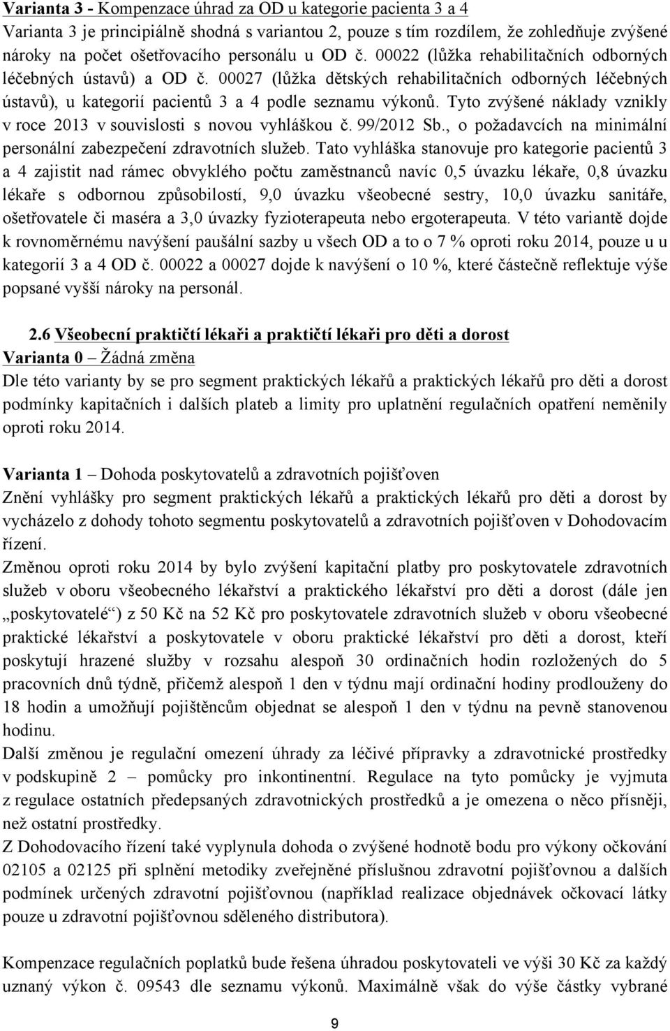 Tyto zvýšené náklady vznikly v roce 2013 v souvislosti s novou vyhláškou č. 99/2012 Sb., o požadavcích na minimální personální zabezpečení zdravotních služeb.