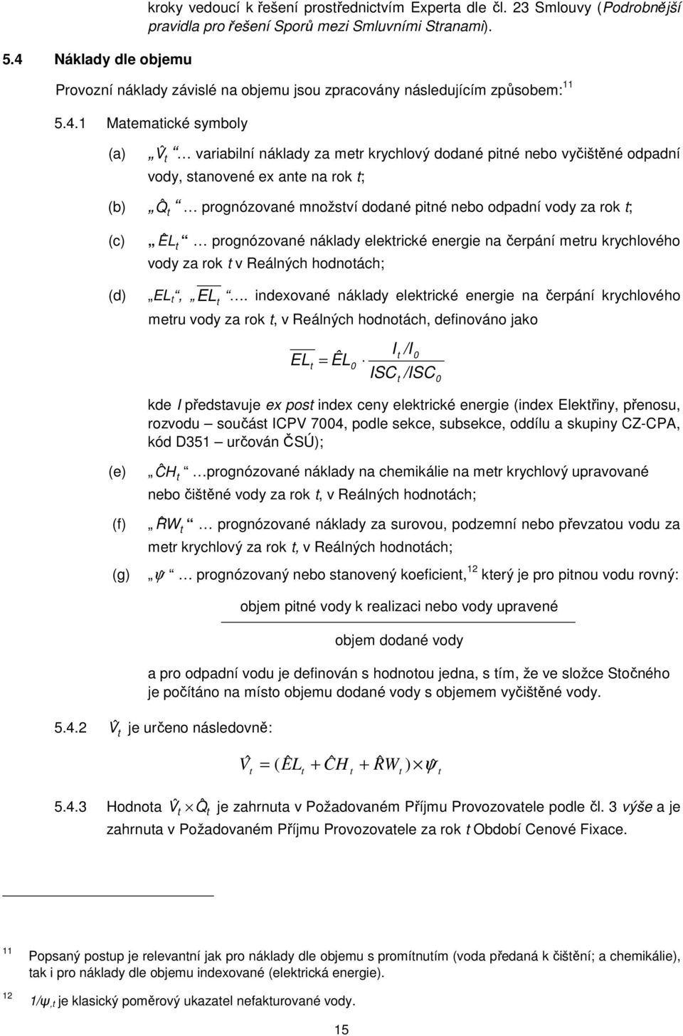 1 Maemaické symboly Vˆ variabilní náklady za mer krychlový dodané piné nebo vyčišěné odpadní vody, sanovené ex ane na rok ; Qˆ prognózované množsví dodané piné nebo odpadní vody za rok ; (c) Ê L