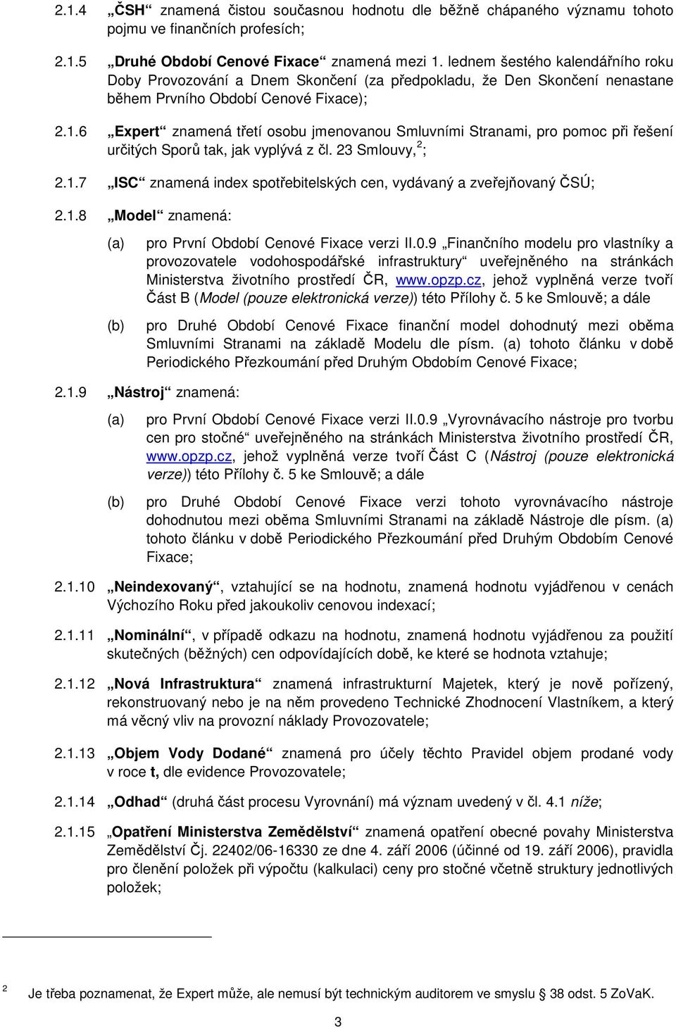 6 Exper znamená řeí osobu jmenovanou Smluvními Sranami, pro pomoc při řešení určiých Sporů ak, jak vyplývá z čl. 23 Smlouvy, 2 ; 2.1.