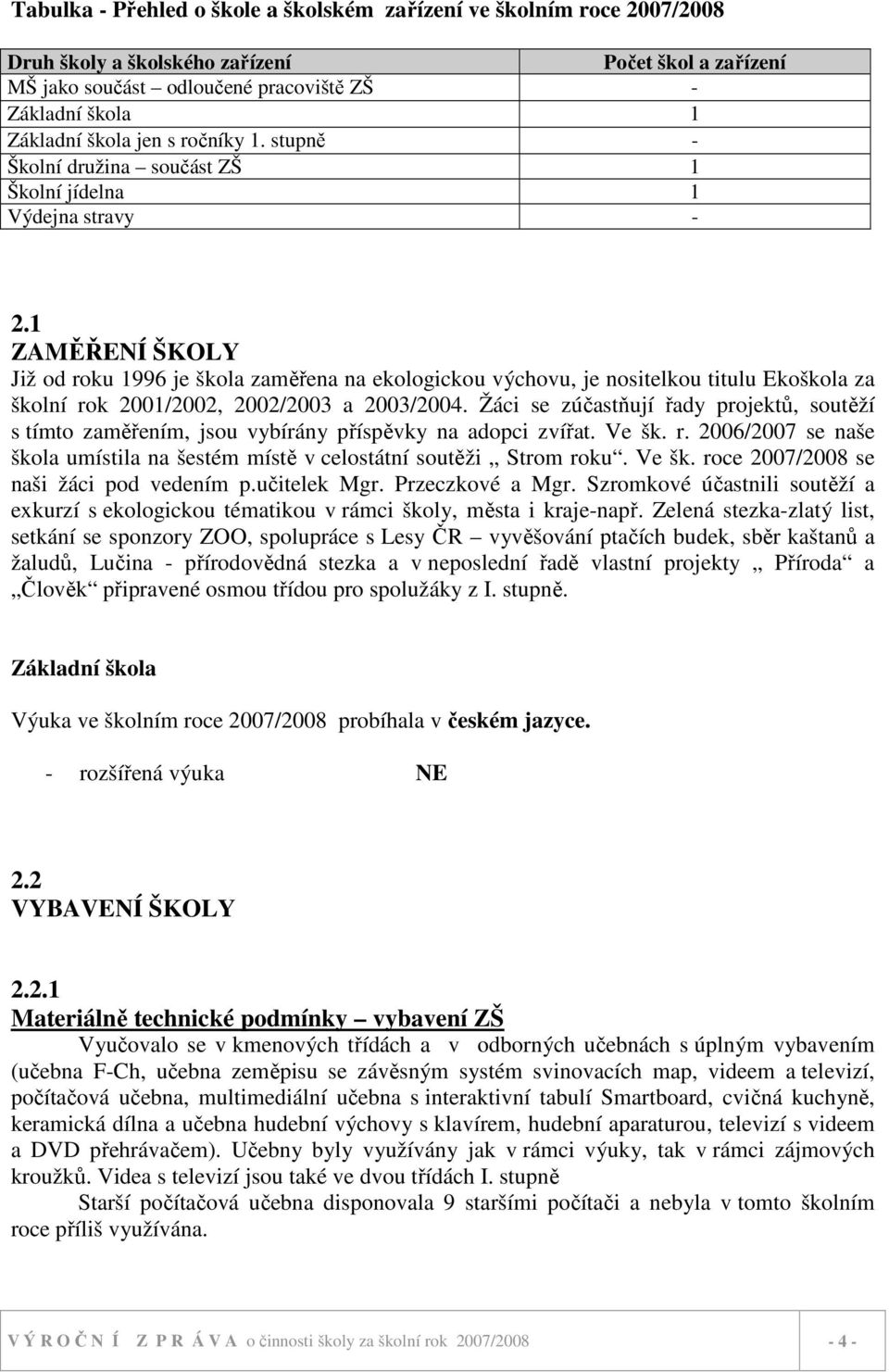 1 ZAMĚŘENÍ ŠKOLY Již od roku 1996 je škola zaměřena na ekologickou výchovu, je nositelkou titulu Ekoškola za školní rok 2001/2002, 2002/2003 a 2003/2004.