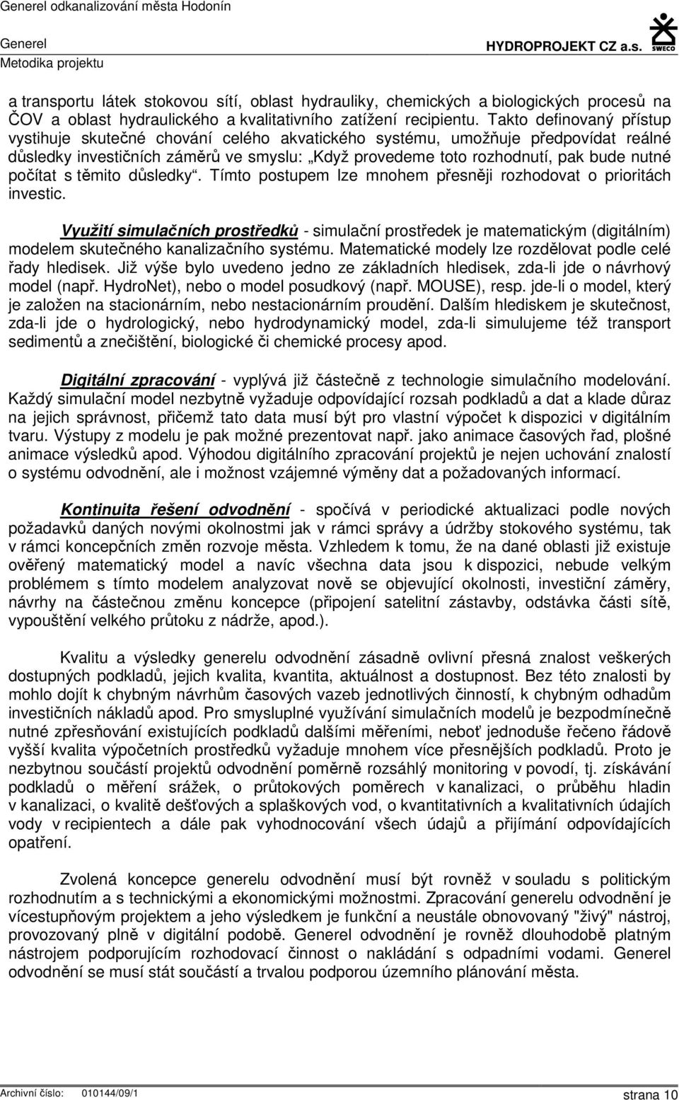 počítat s těmito důsledky. Tímto postupem lze mnohem přesněji rozhodovat o prioritách investic.