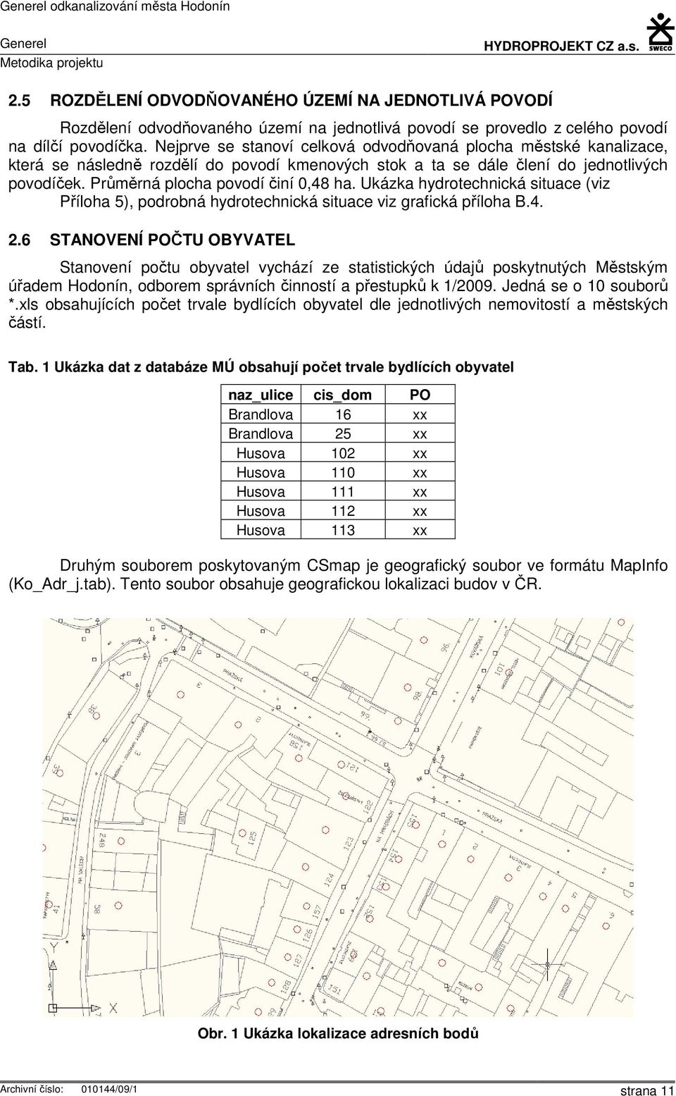 Ukázka hydrotechnická situace (viz Příloha 5), podrobná hydrotechnická situace viz grafická příloha B.4. 2.
