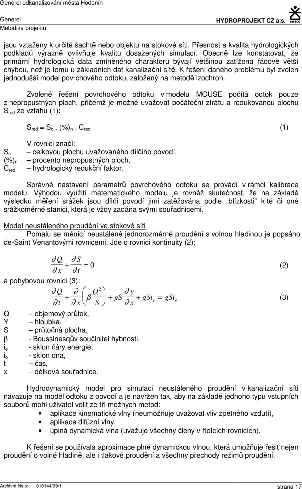 K řešení daného problému byl zvolen jednodušší model povrchového odtoku, založený na metodě izochron.