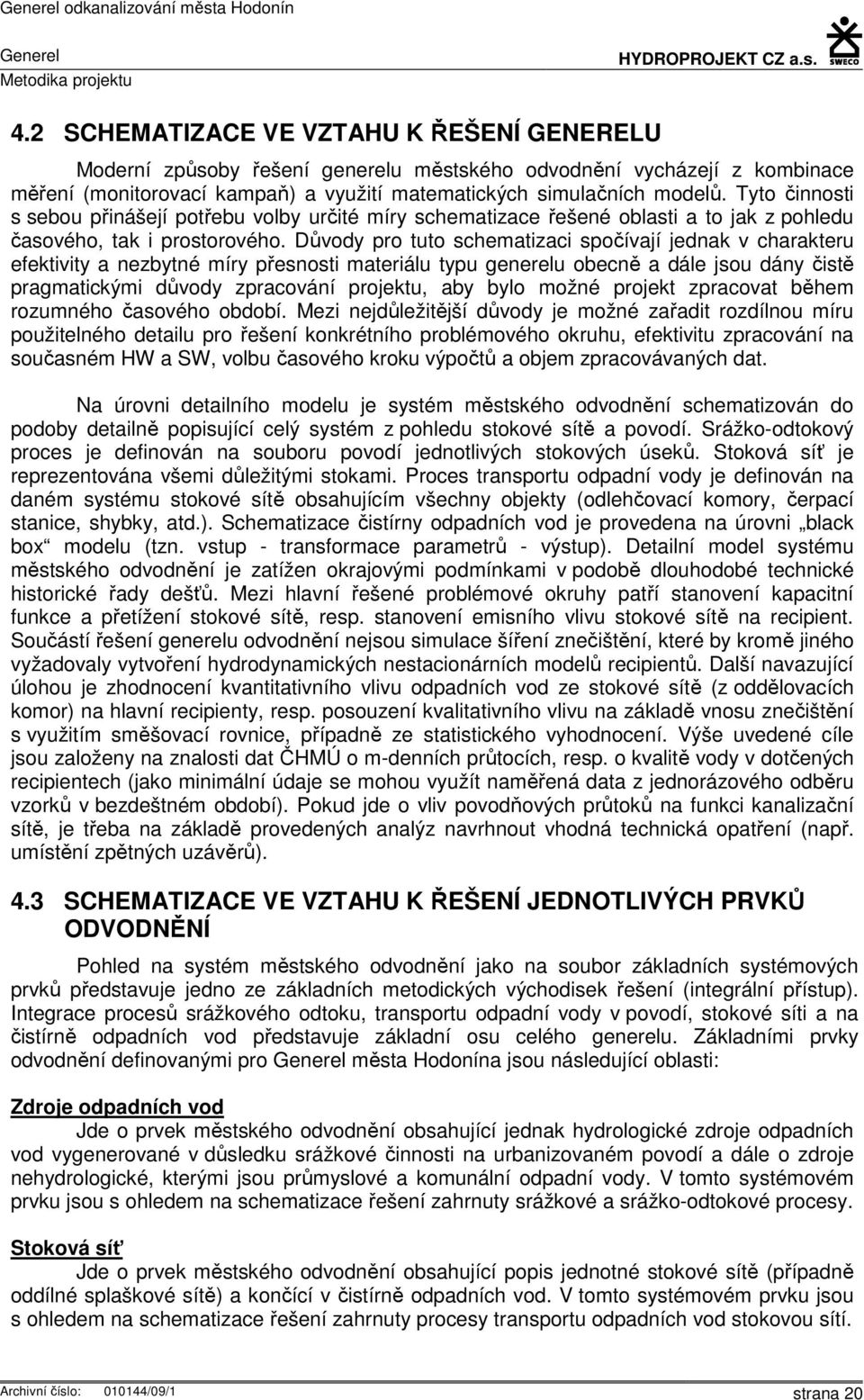 Tyto činnosti s sebou přinášejí potřebu volby určité míry schematizace řešené oblasti a to jak z pohledu časového, tak i prostorového.