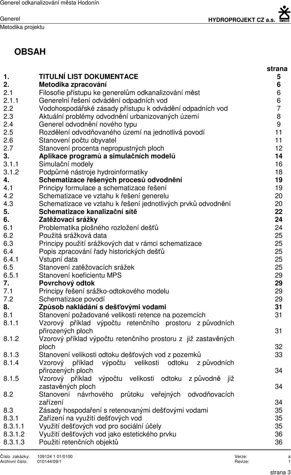 5 Rozdělení odvodňovaného území na jednotlivá povodí 11 2.6 Stanovení počtu obyvatel 11 2.7 Stanovení procenta nepropustných ploch 12 3. Aplikace programů a simulačních modelů 14 3.1.1 Simulační modely 16 3.